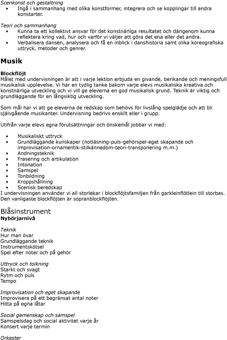 Verbalisera dansen, analysera och få en inblick i danshistoria samt olika koreografiska uttryck, metoder och genrer.