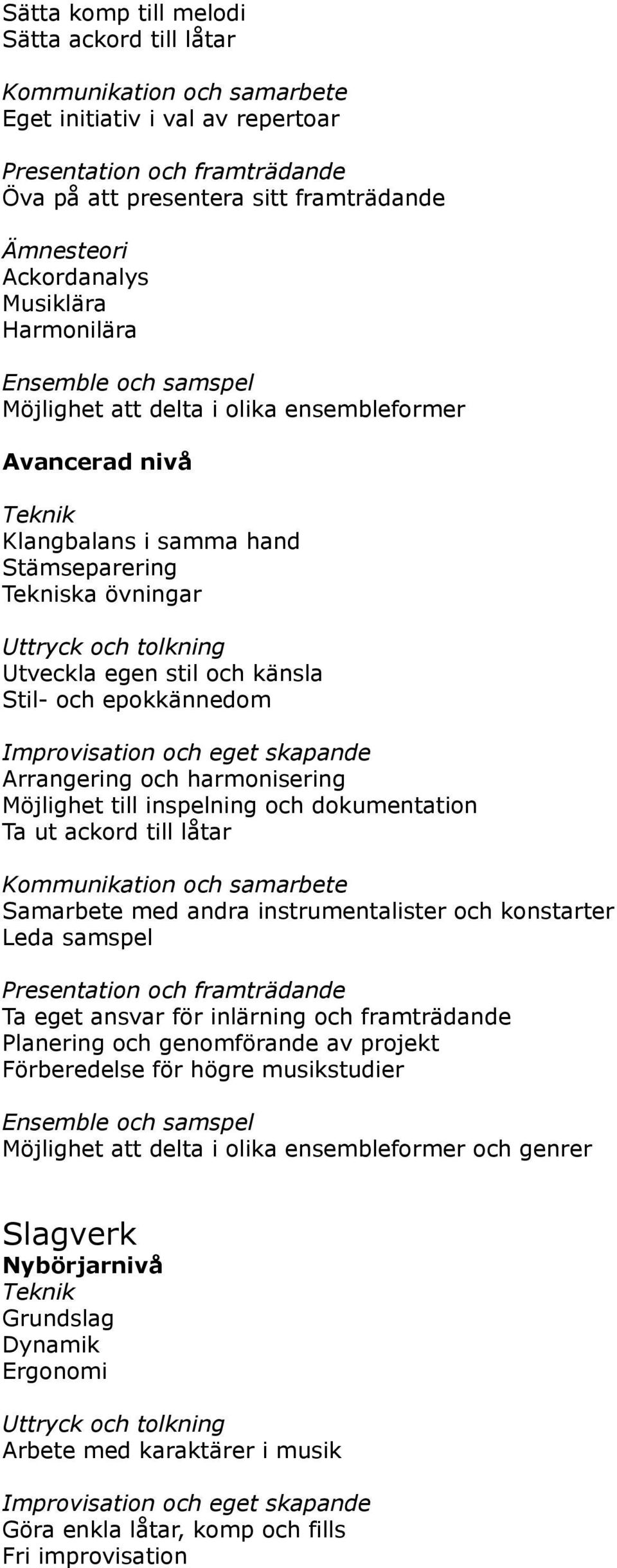 harmonisering Möjlighet till inspelning och dokumentation Ta ut ackord till låtar Kommunikation och samarbete Samarbete med andra instrumentalister och konstarter Leda samspel Ta eget ansvar för