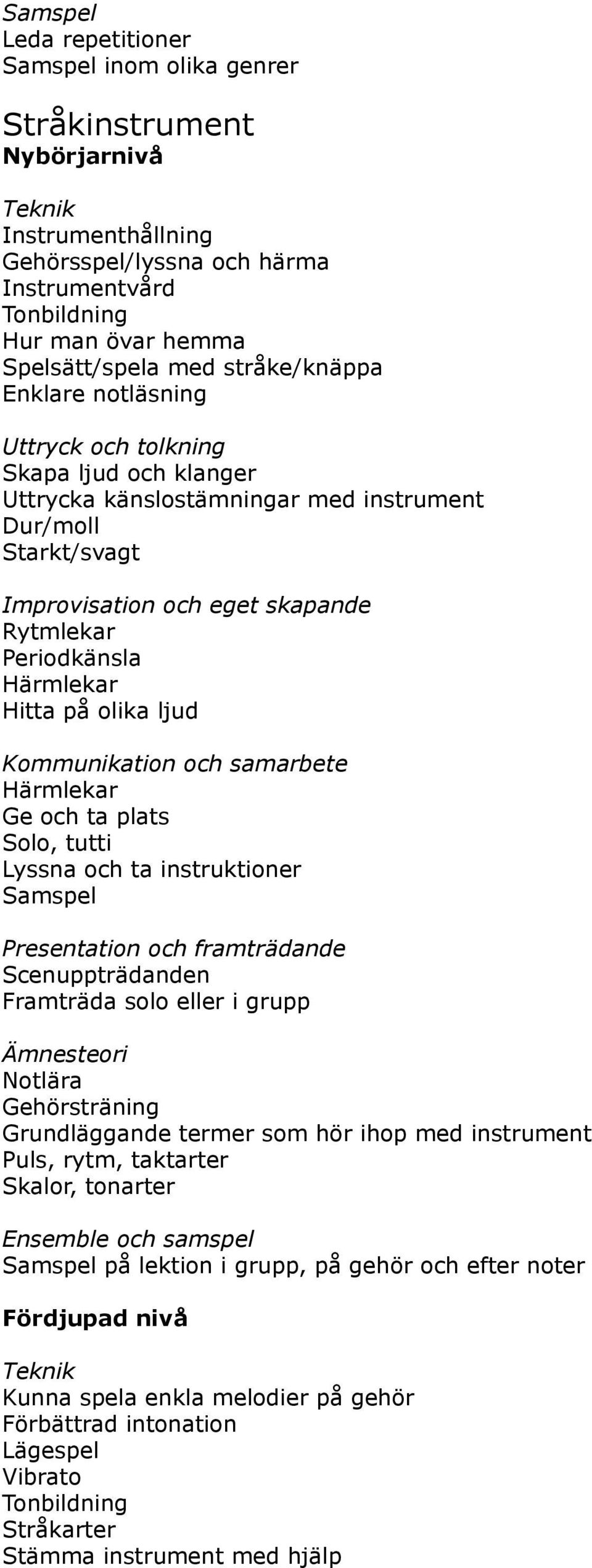 och ta plats Solo, tutti Lyssna och ta instruktioner Samspel Scenuppträdanden Framträda solo eller i grupp Ämnesteori Notlära Gehörsträning Grundläggande termer som hör ihop med instrument Puls,