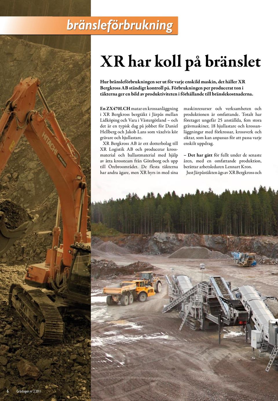 En ZX470LCH matar en krossanläggning i XR Bergkross bergtäkt i Järpås mellan Lidköping och Vara i Västergötland och det är en typisk dag på jobbet för Daniel Hellberg och Jakob Lans som växelvis kör