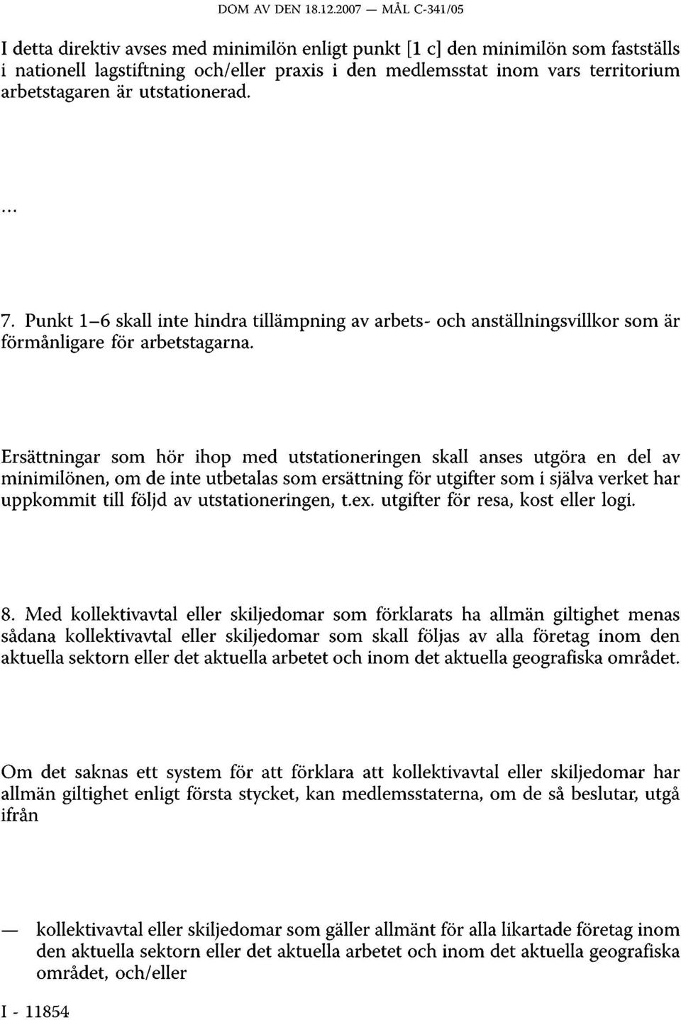 är utstationerad. 7. Punkt 1-6 skall inte hindra tillämpning av arbets- och anställningsvillkor som är förmånligare för arbetstagarna.