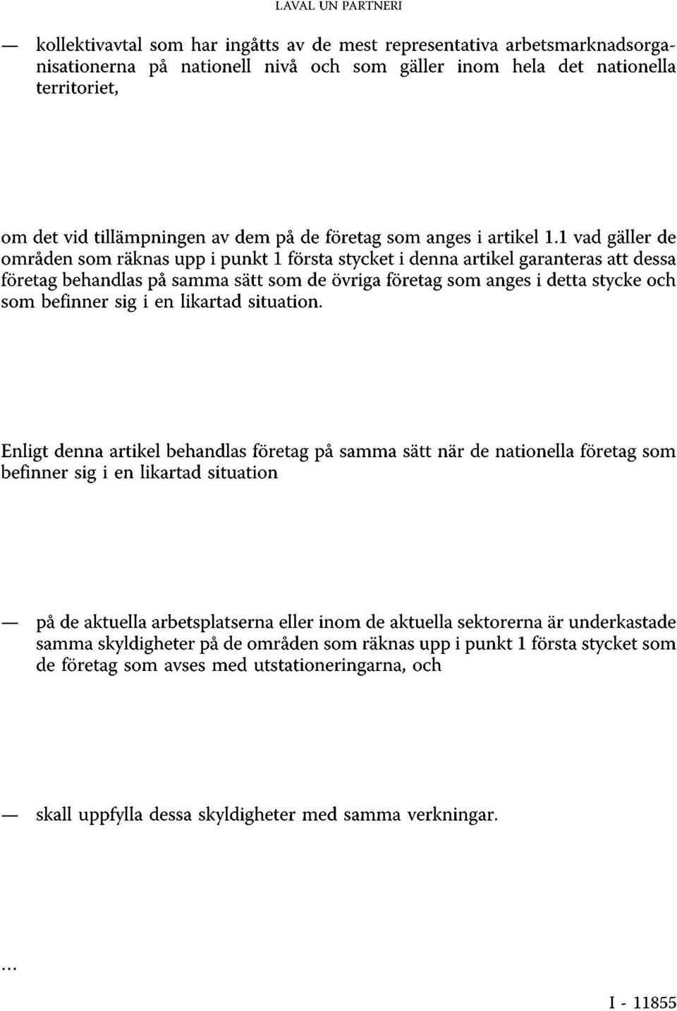 1 vad gäller de områden som räknas upp i punkt 1 första stycket i denna artikel garanteras att dessa företag behandlas på samma sätt som de övriga företag som anges i detta stycke och som befinner