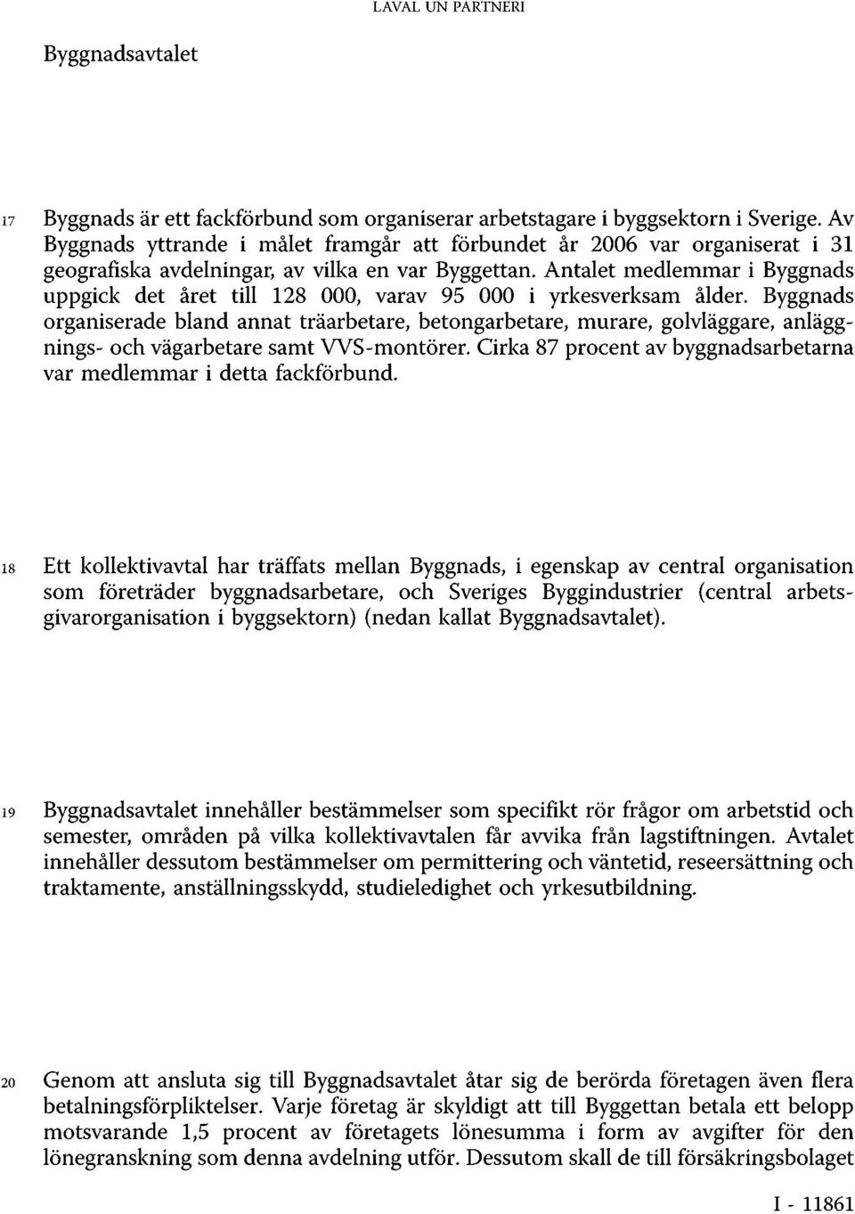 Antalet medlemmar i Byggnads uppgick det året till 128 000, varav 95 000 i yrkesverksam ålder.