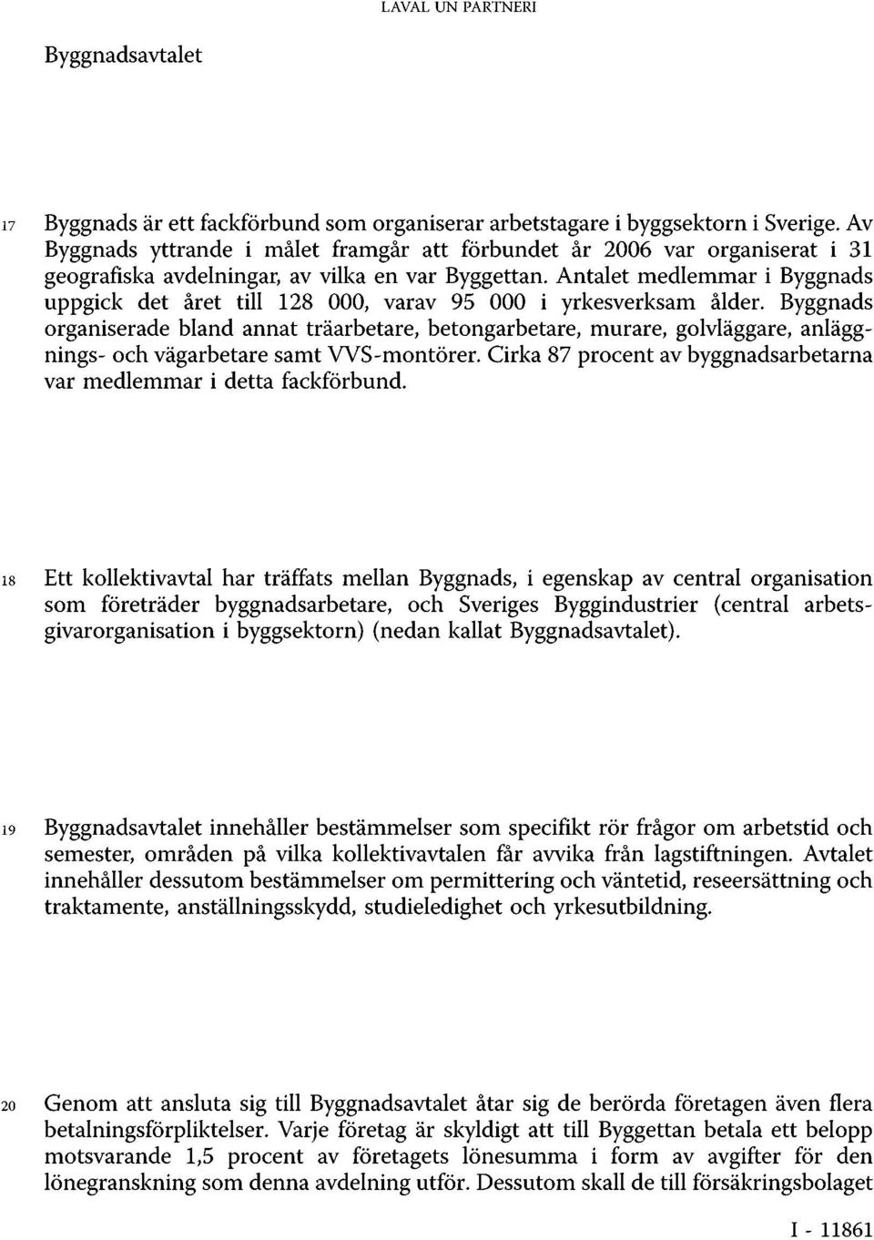 Antalet medlemmar i Byggnads uppgick det året till 128 000, varav 95 000 i yrkesverksam ålder.