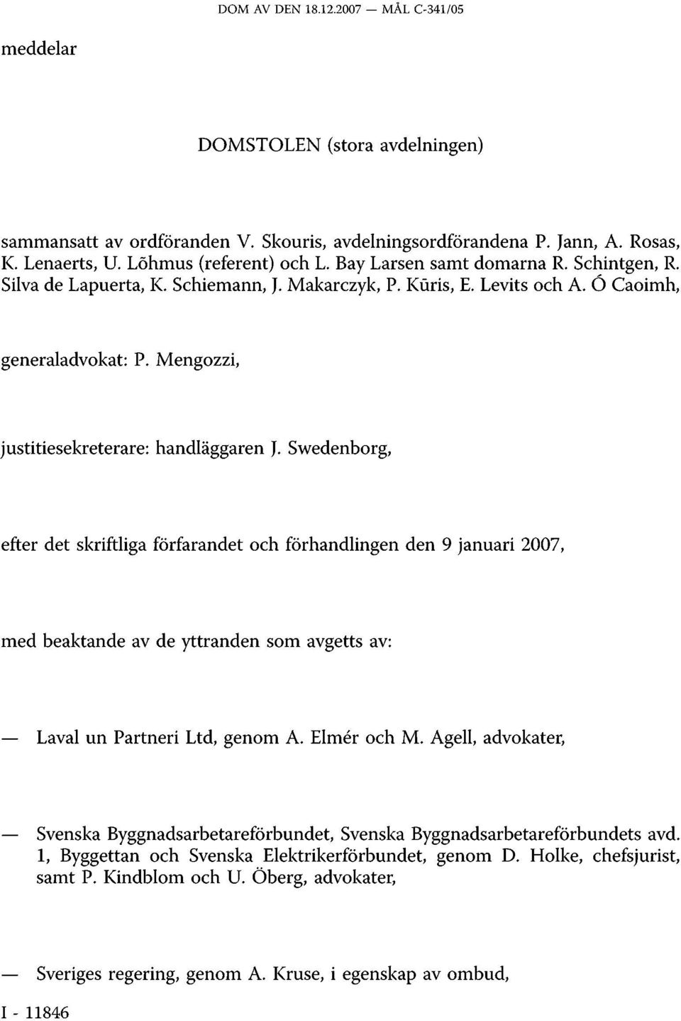 Swedenborg, efter det skriftliga förfarandet och förhandlingen den 9 januari 2007, med beaktande av de yttranden som avgetts av: Laval un Partneri Ltd, genom A. Elmér och M.