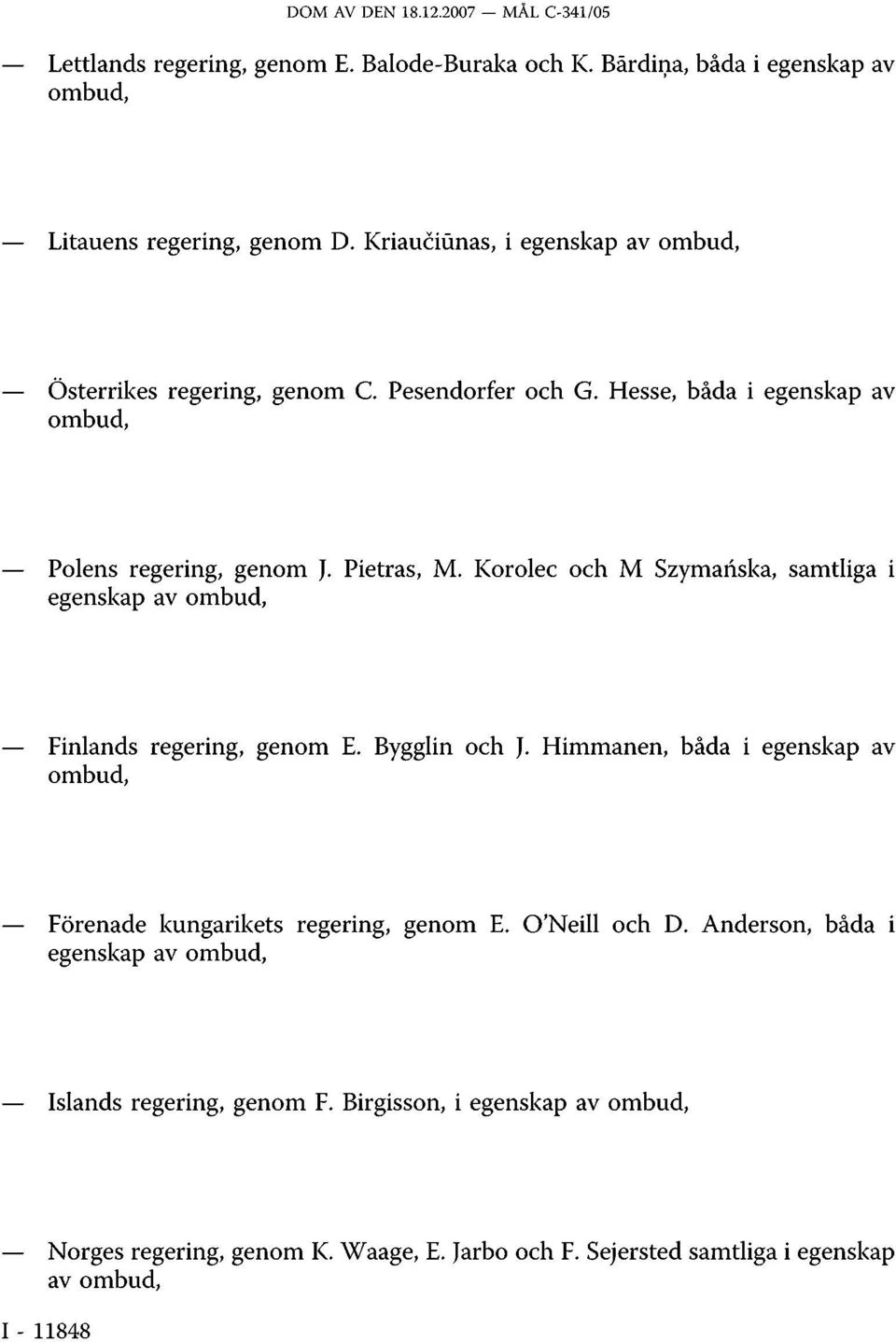 Korolec och M Szymańska, samtliga i egenskap av ombud, Finlands regering, genom E. Bygglin och J.