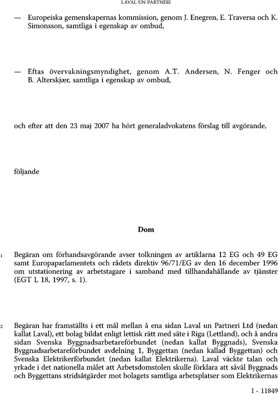 EG och 49 EG samt Europaparlamentets och rådets direktiv 96/71 /EG av den 16 december 1996 om utstationering av arbetstagare i samband med tillhandahållande av tjänster (EGT L 18, 1997, s. 1).