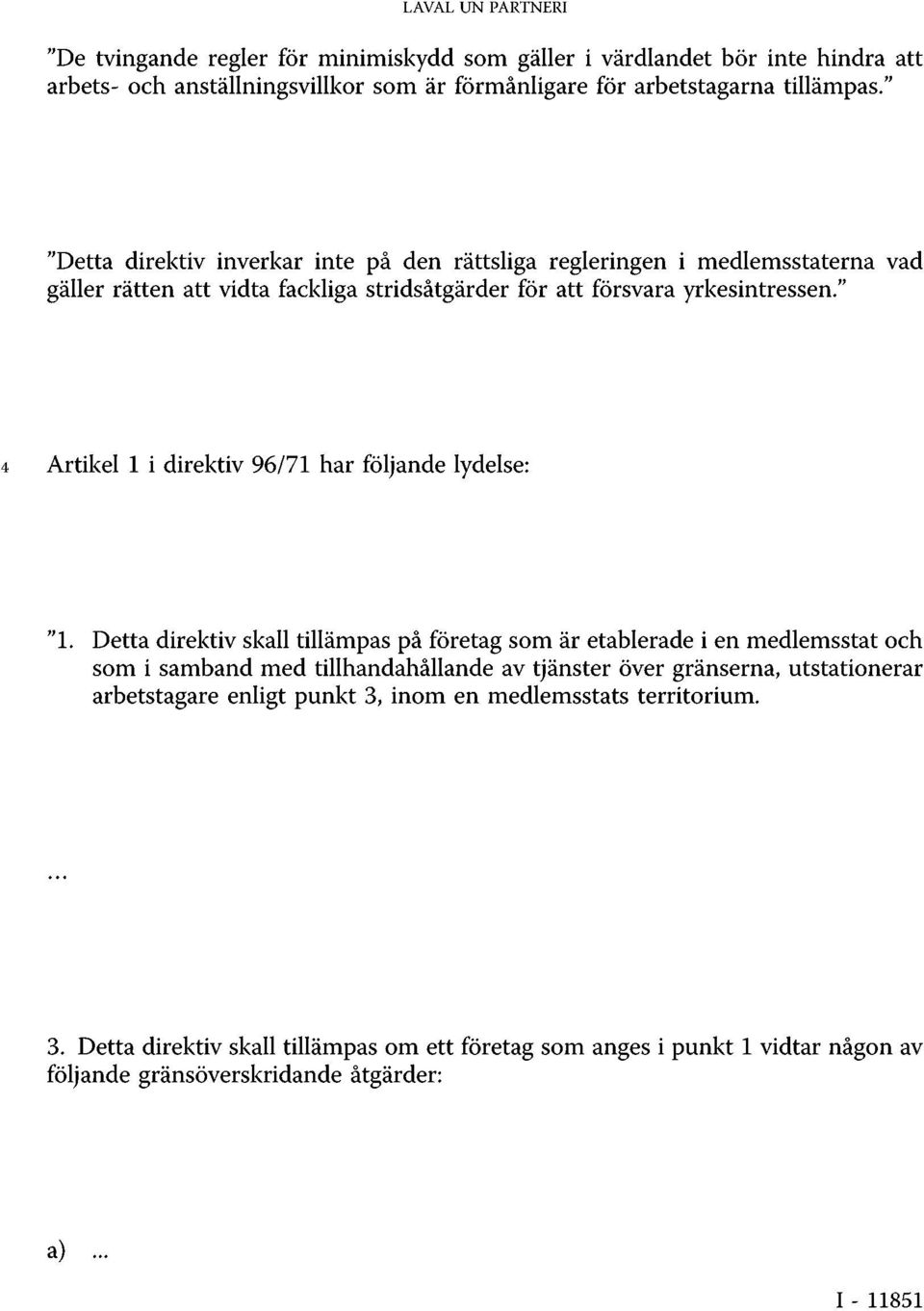 " 4 Artikel 1 i direktiv 96/71 har följande lydelse: "1.