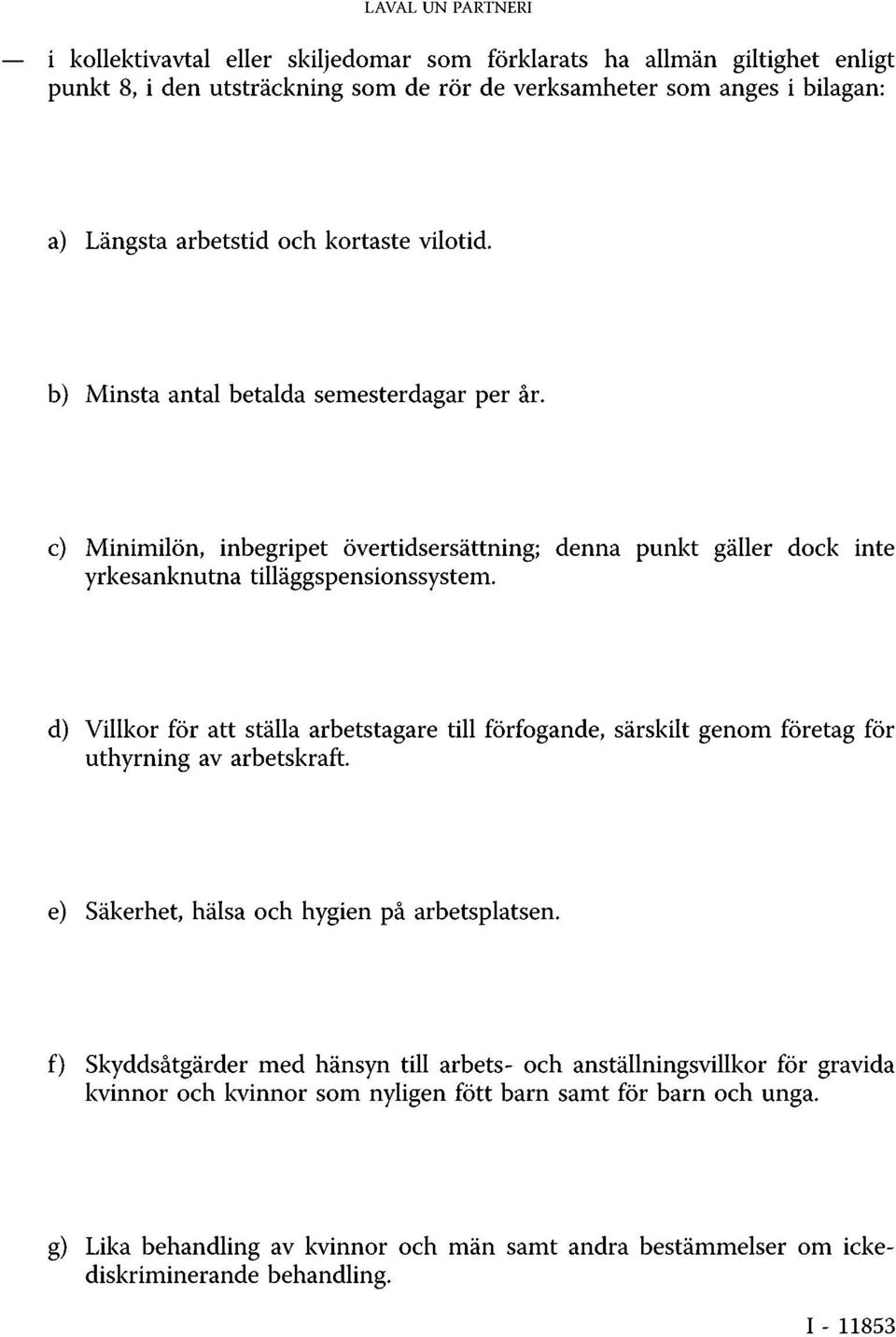 d) Villkor för att ställa arbetstagare till förfogande, särskilt genom företag för uthyrning av arbetskraft. e) Säkerhet, hälsa och hygien på arbetsplatsen.