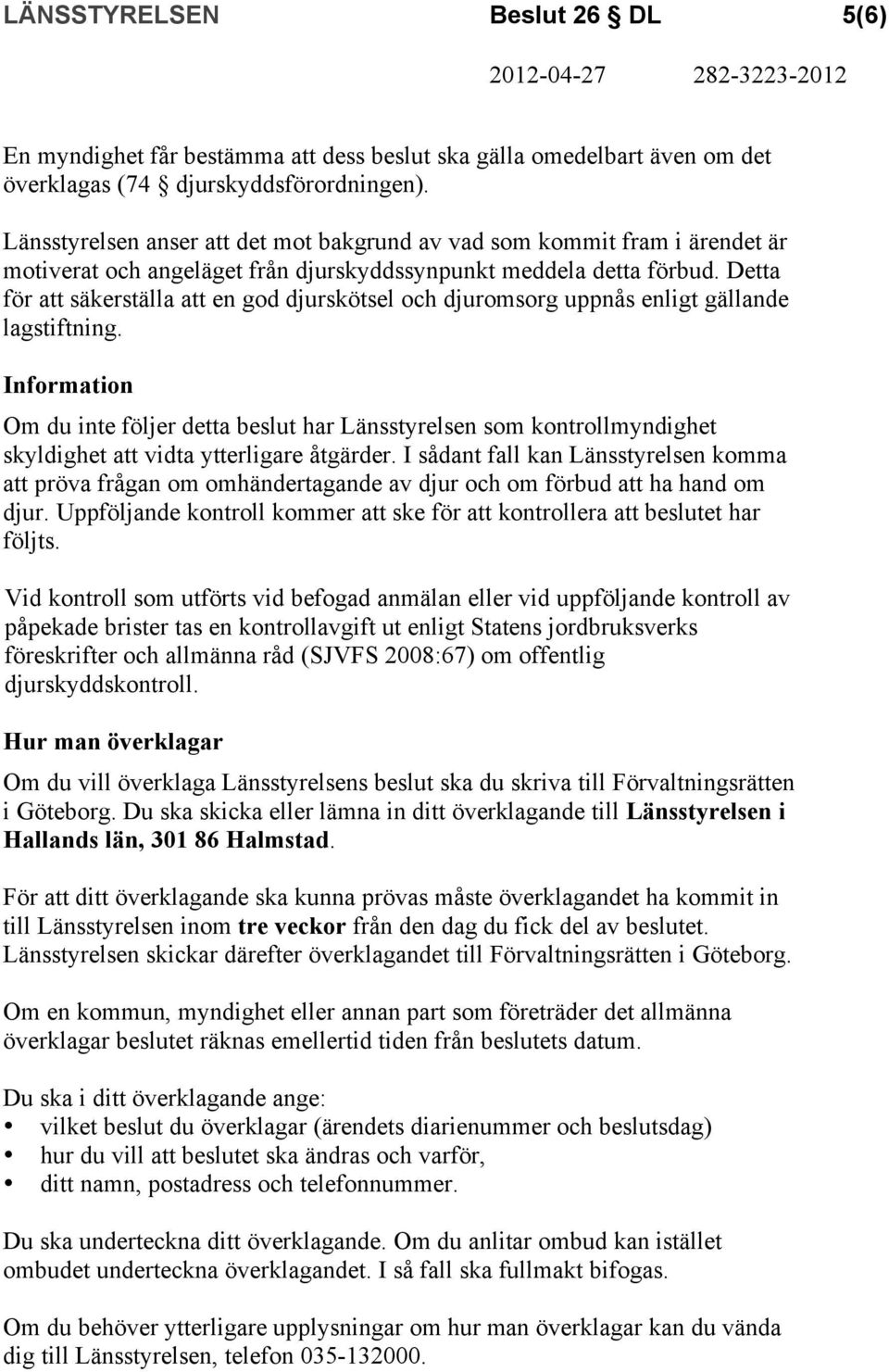 Detta för att säkerställa att en god djurskötsel och djuromsorg uppnås enligt gällande lagstiftning.