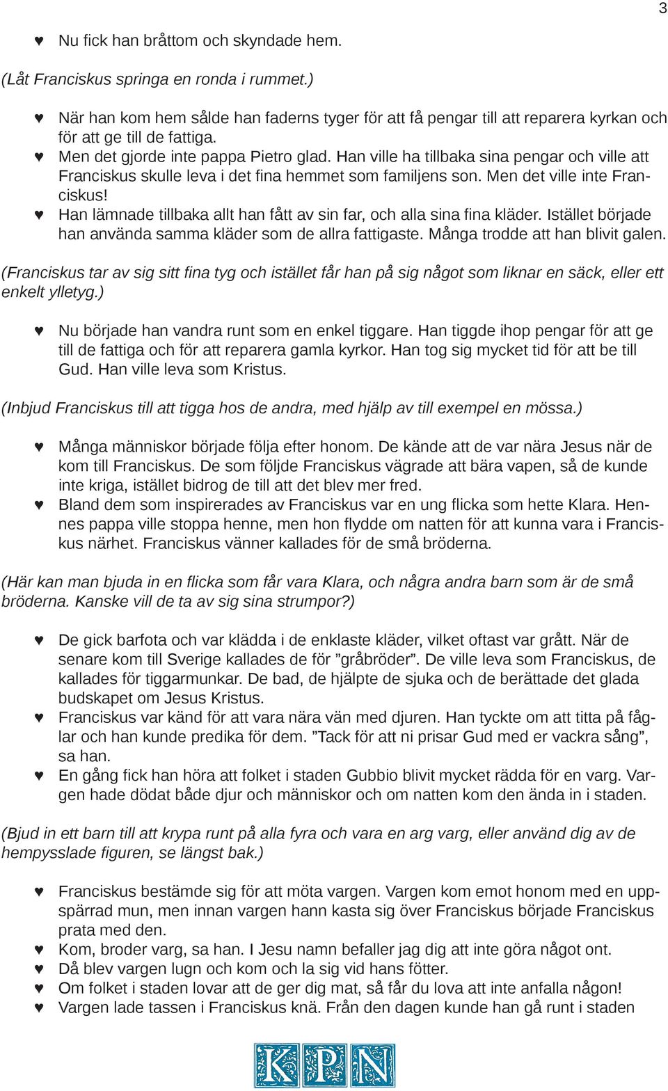 Han lämnade tillbaka allt han fått av sin far, och alla sina fina kläder. Istället började han använda samma kläder som de allra fattigaste. Många trodde att han blivit galen.