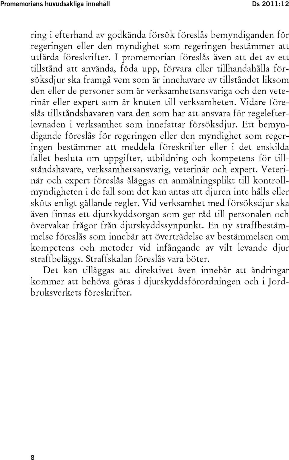 är verksamhetsansvariga och den veterinär eller expert som är knuten till verksamheten.