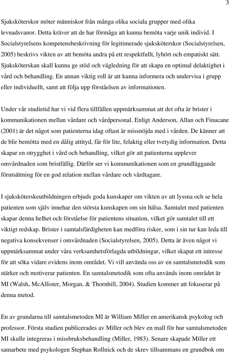 Sjuksköterskan skall kunna ge stöd och vägledning för att skapa en optimal delaktighet i vård och behandling.