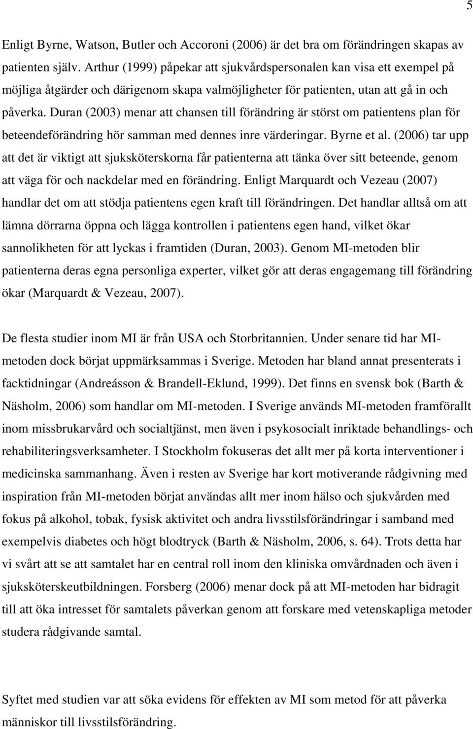 Duran (2003) menar att chansen till förändring är störst om patientens plan för beteendeförändring hör samman med dennes inre värderingar. Byrne et al.