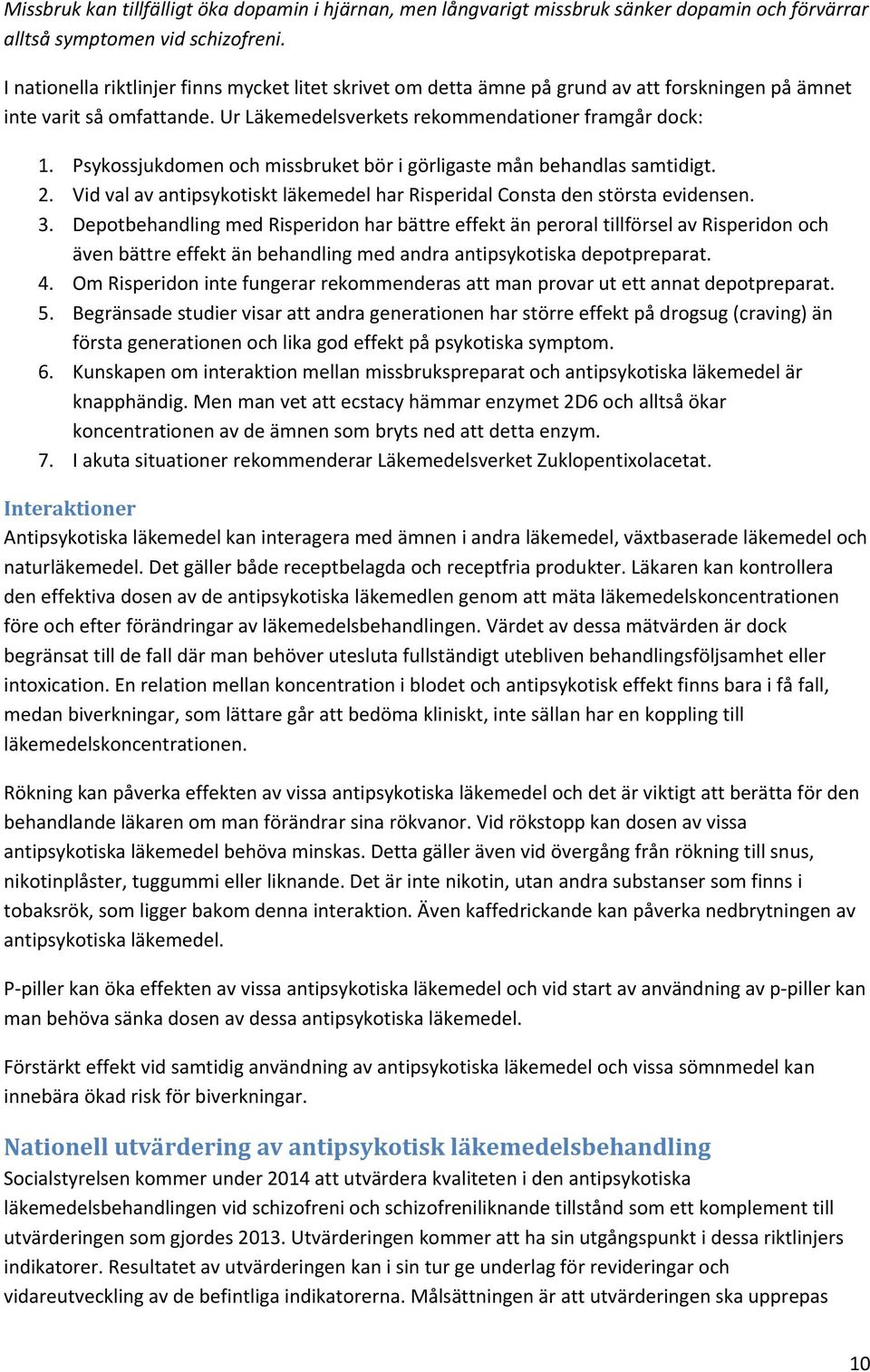 Psykossjukdomen och missbruket bör i görligaste mån behandlas samtidigt. 2. Vid val av antipsykotiskt läkemedel har Risperidal Consta den största evidensen. 3.