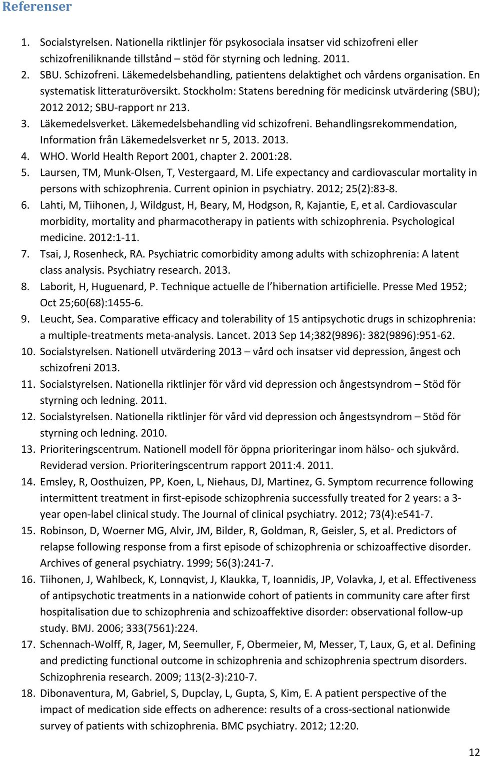 3. Läkemedelsverket. Läkemedelsbehandling vid schizofreni. Behandlingsrekommendation, Information från Läkemedelsverket nr 5, 2013. 2013. 4. WHO. World Health Report 2001, chapter 2. 2001:28. 5. Laursen, TM, Munk Olsen, T, Vestergaard, M.