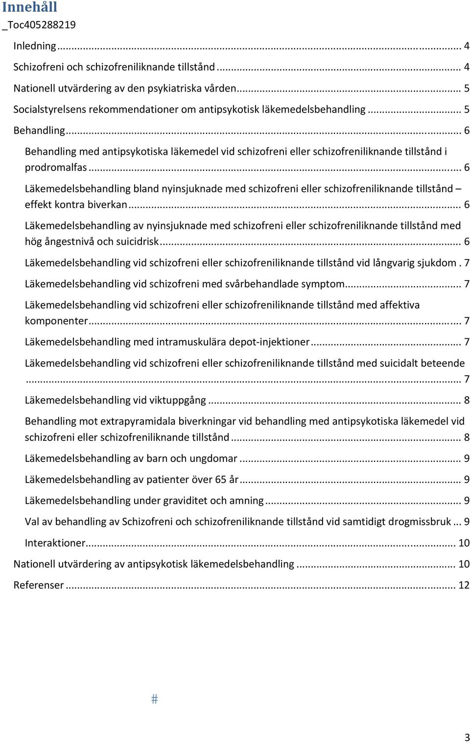 .. 6 Behandling med antipsykotiska läkemedel vid schizofreni eller schizofreniliknande tillstånd i prodromalfas.