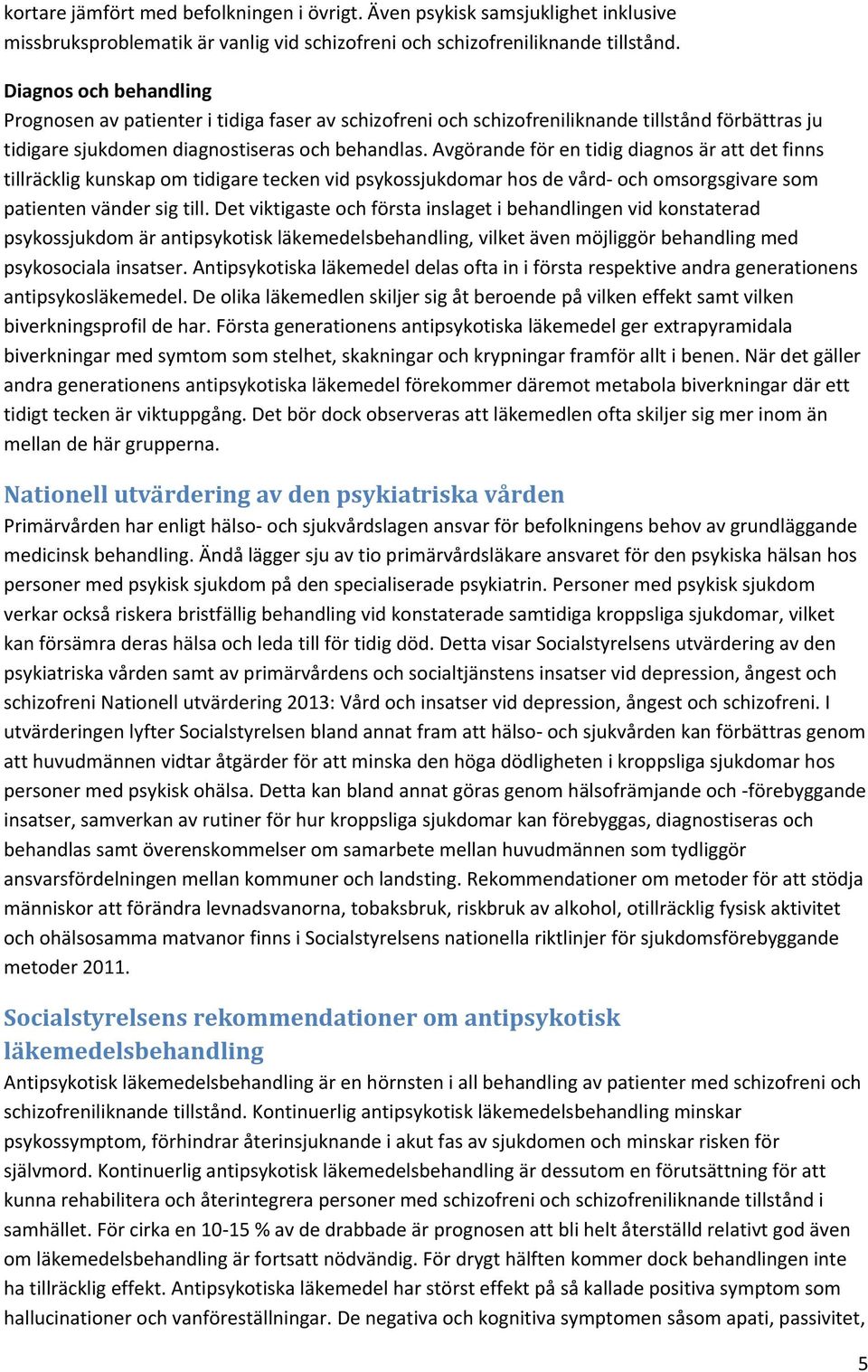 Avgörande för en tidig diagnos är att det finns tillräcklig kunskap om tidigare tecken vid psykossjukdomar hos de vård och omsorgsgivare som patienten vänder sig till.