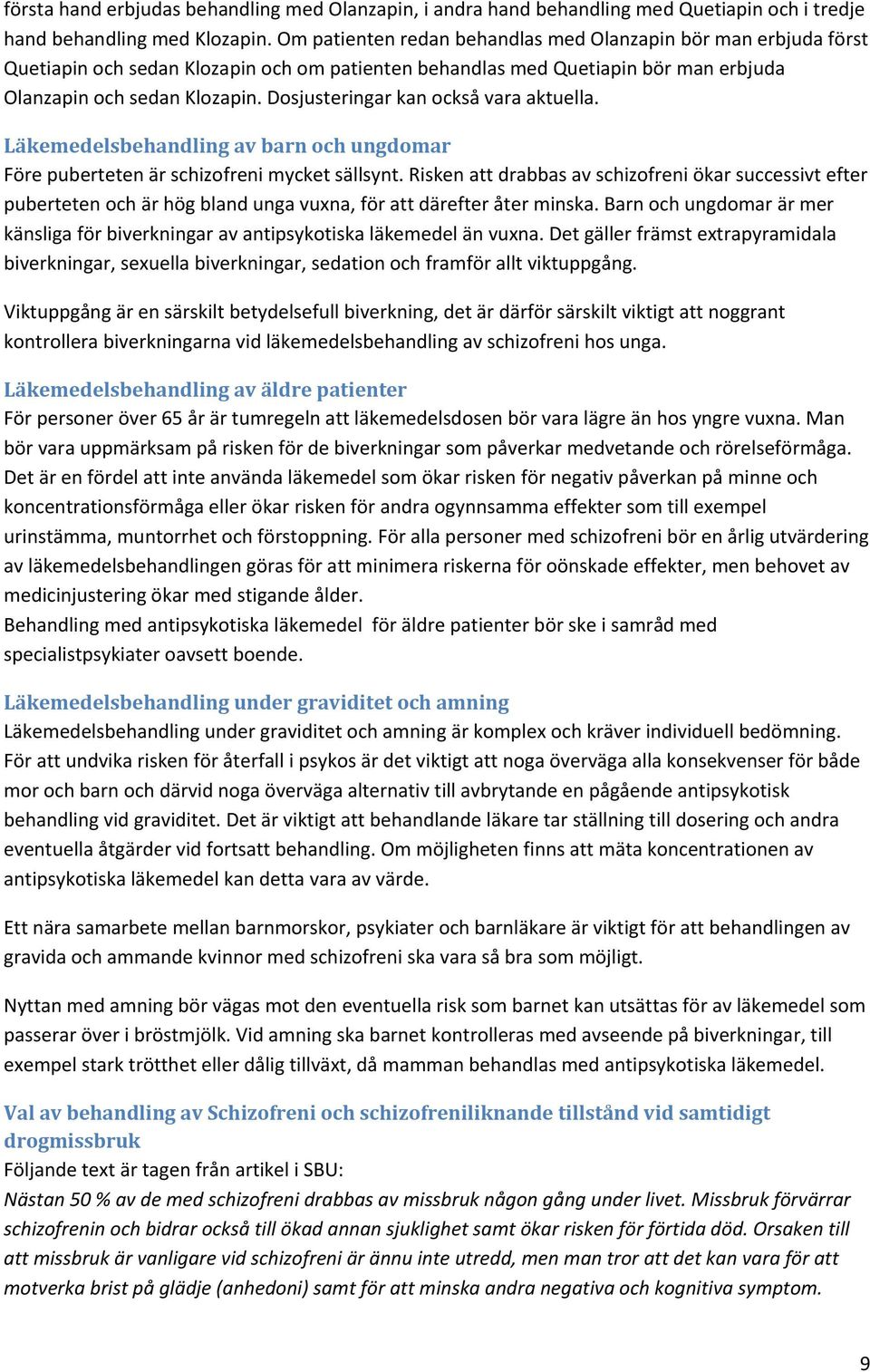 Dosjusteringar kan också vara aktuella. Läkemedelsbehandling av barn och ungdomar Före puberteten är schizofreni mycket sällsynt.