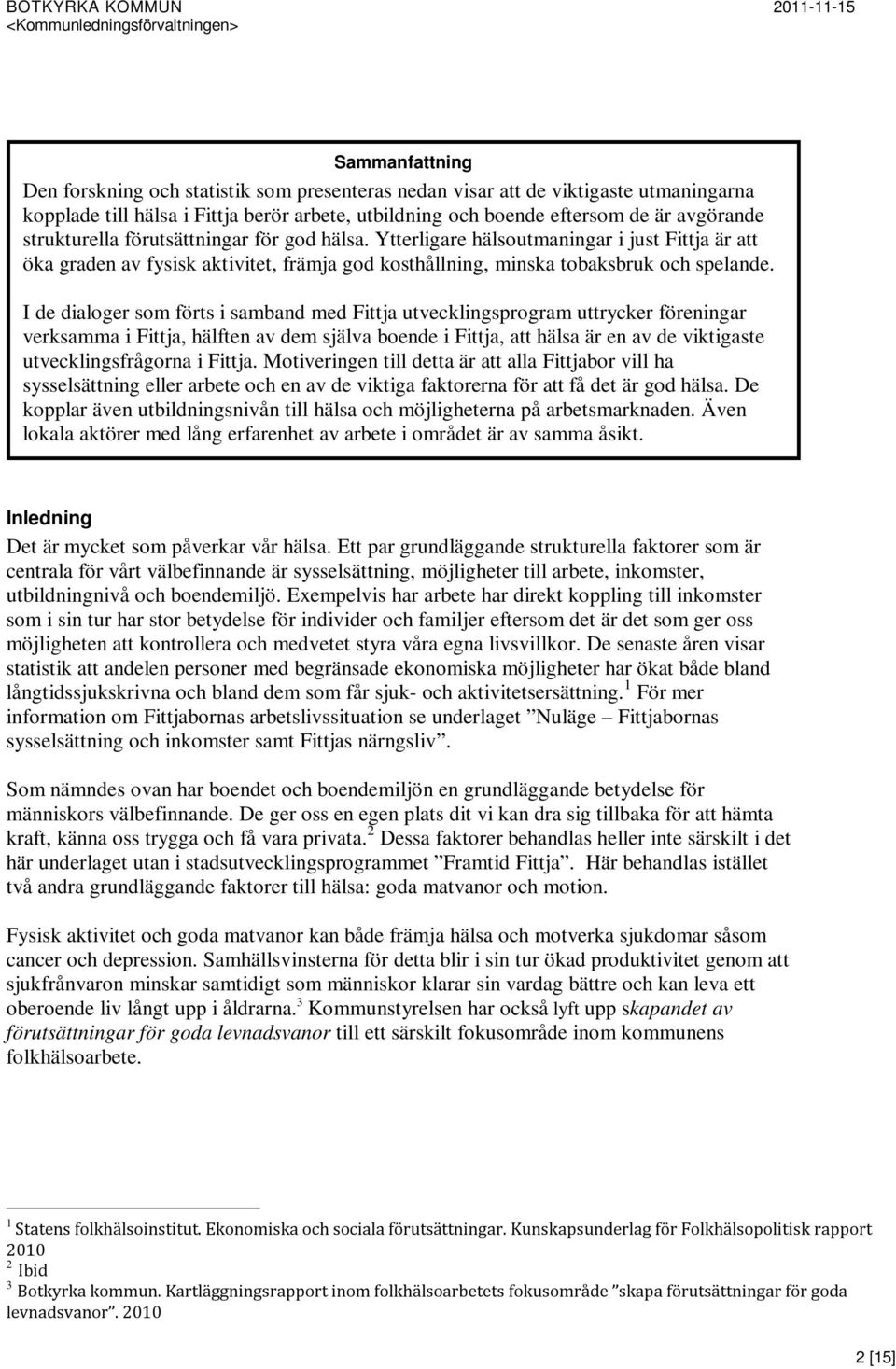 I de dialoger som förts i samband med Fittja utvecklingsprogram uttrycker föreningar verksamma i Fittja, hälften av dem själva boende i Fittja, att hälsa är en av de viktigaste utvecklingsfrågorna i