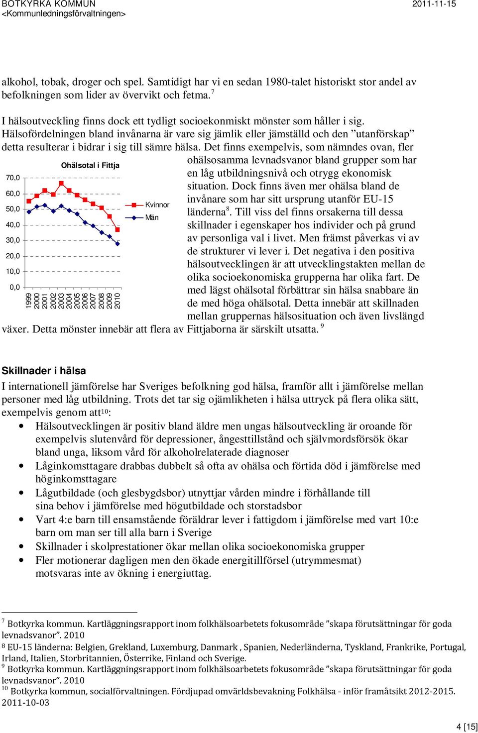 Hälsofördelningen bland invånarna är vare sig jämlik eller jämställd och den utanförskap detta resulterar i bidrar i sig till sämre hälsa.