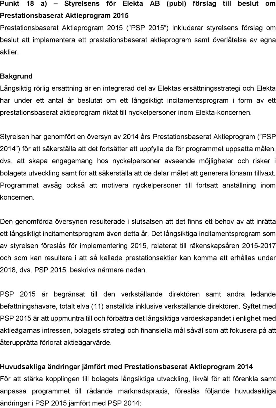 Bakgrund Långsiktig rörlig ersättning är en integrerad del av Elektas ersättningsstrategi och Elekta har under ett antal år beslutat om ett långsiktigt incitamentsprogram i form av ett