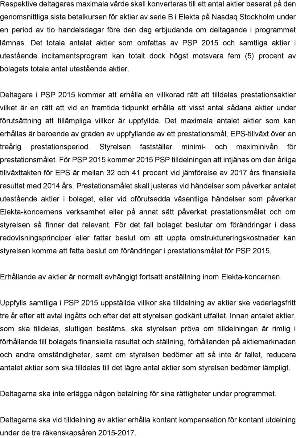 Det totala antalet aktier som omfattas av PSP 2015 och samtliga aktier i utestående incitamentsprogram kan totalt dock högst motsvara fem (5) procent av bolagets totala antal utestående aktier.