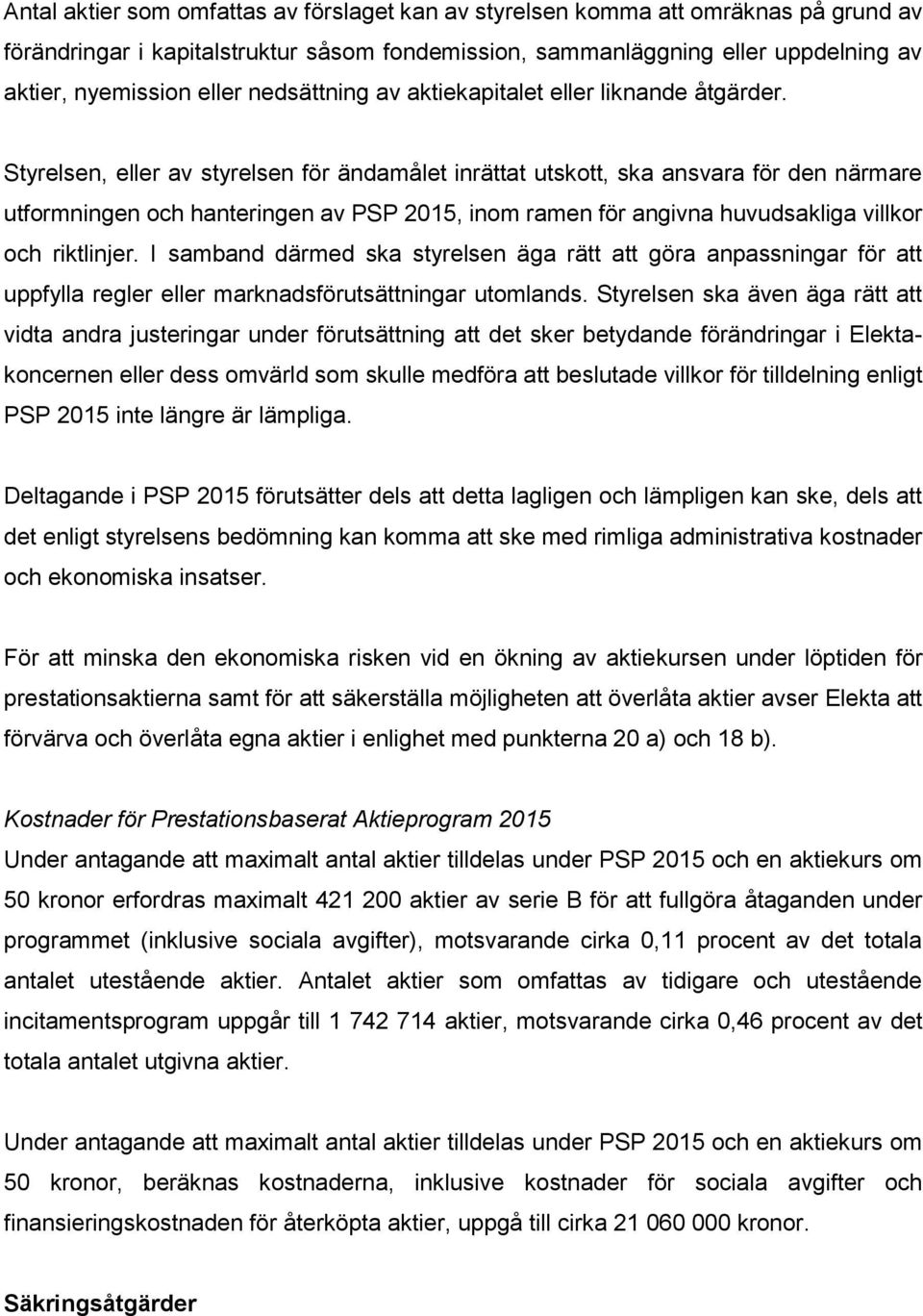 Styrelsen, eller av styrelsen för ändamålet inrättat utskott, ska ansvara för den närmare utformningen och hanteringen av PSP 2015, inom ramen för angivna huvudsakliga villkor och riktlinjer.