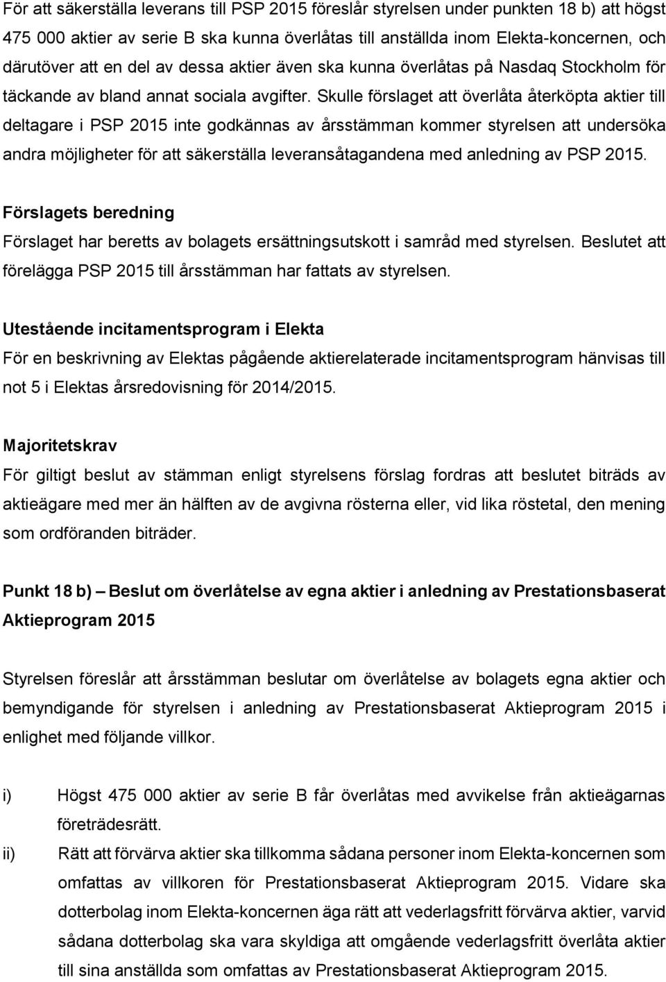 Skulle förslaget att överlåta återköpta aktier till deltagare i PSP 2015 inte godkännas av årsstämman kommer styrelsen att undersöka andra möjligheter för att säkerställa leveransåtagandena med