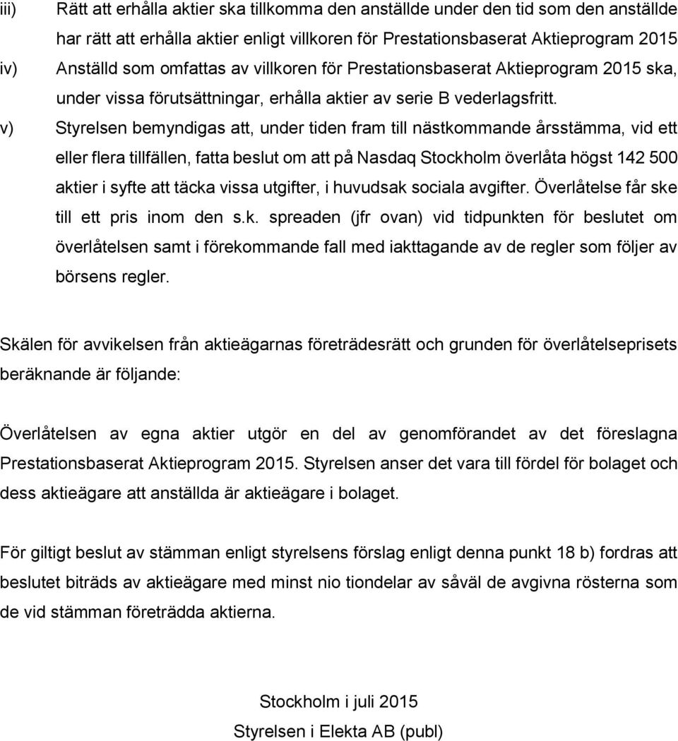 v) Styrelsen bemyndigas att, under tiden fram till nästkommande årsstämma, vid ett eller flera tillfällen, fatta beslut om att på Nasdaq Stockholm överlåta högst 142 500 aktier i syfte att täcka