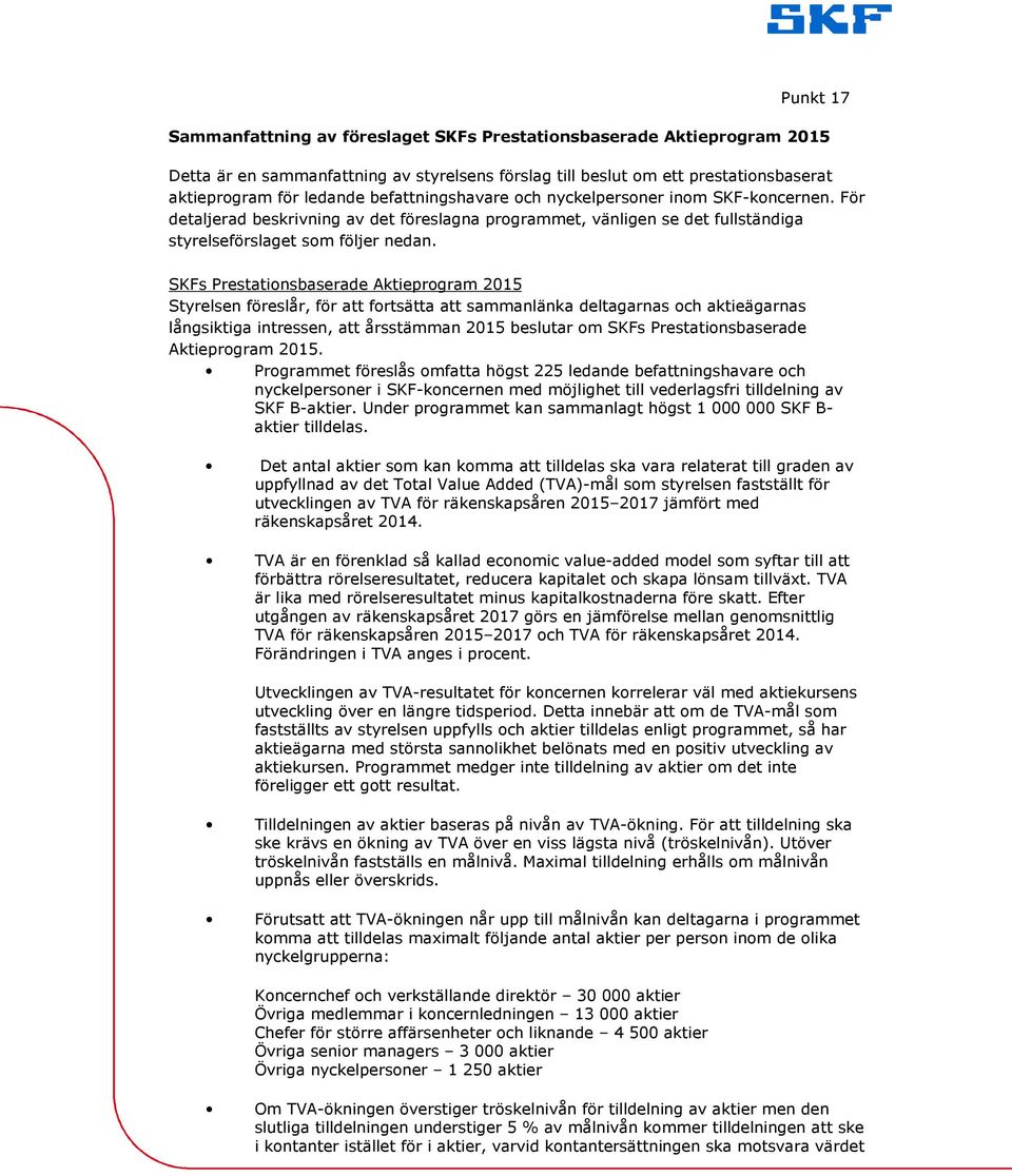 SKFs Prestationsbaserade Aktieprogram 2015 Styrelsen föreslår, för att fortsätta att sammanlänka deltagarnas och aktieägarnas långsiktiga intressen, att årsstämman 2015 beslutar om SKFs