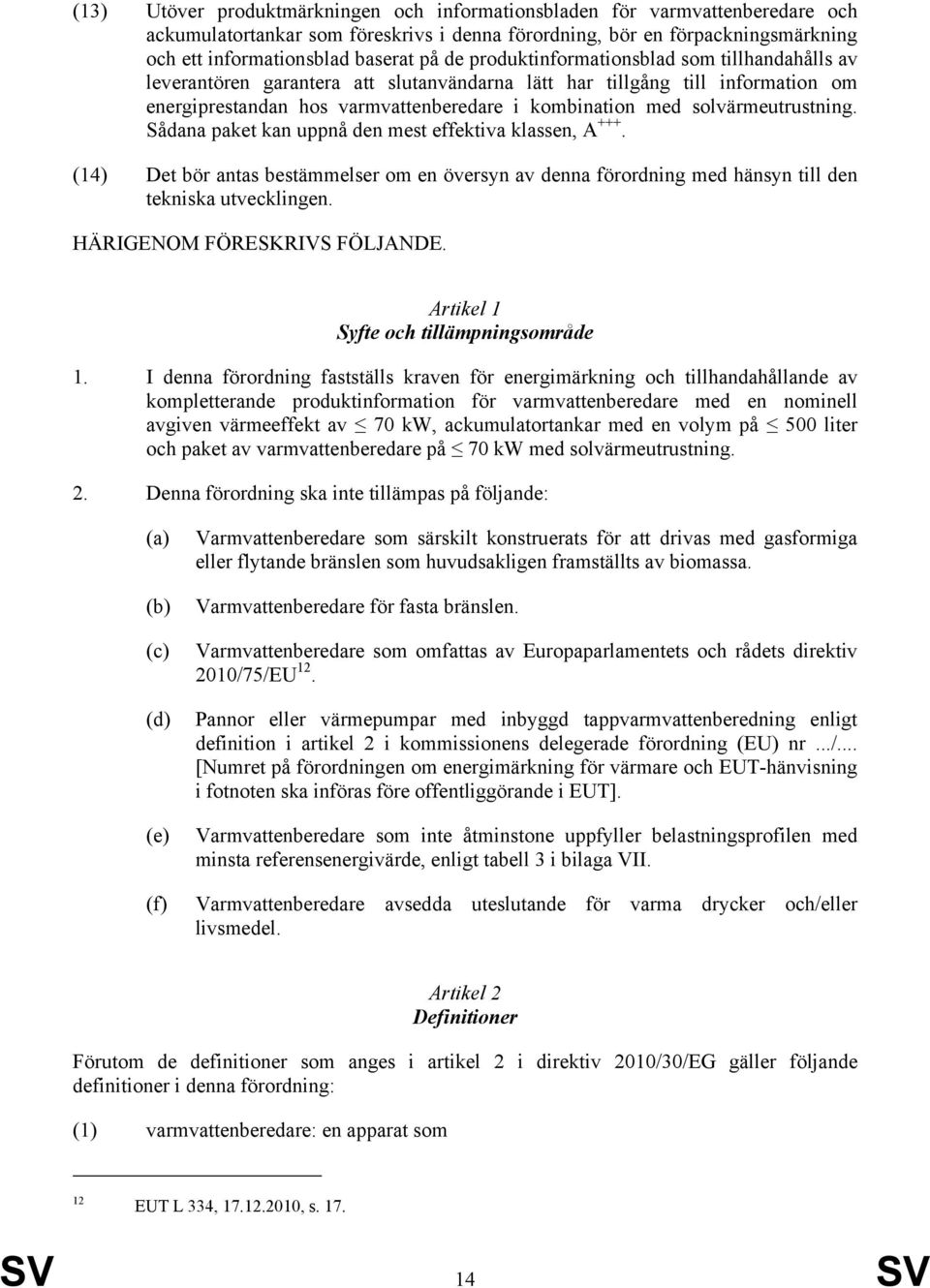 solvärmeutrustning. Sådana paket kan uppnå den mest effektiva klassen, A +++. (14) Det bör antas bestämmelser om en översyn av denna förordning med hänsyn till den tekniska utvecklingen.