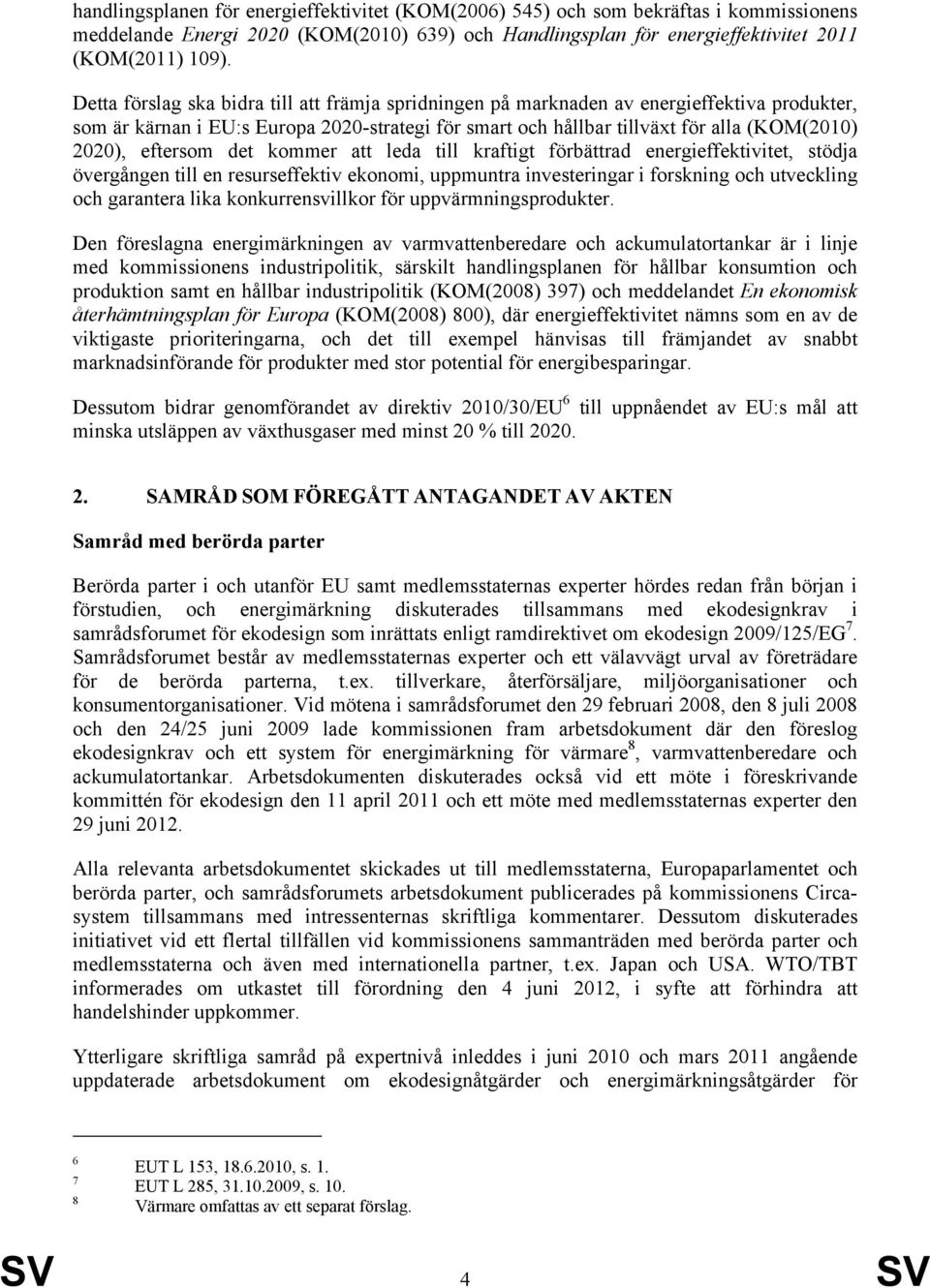 eftersom det kommer att leda till kraftigt förbättrad energieffektivitet, stödja övergången till en resurseffektiv ekonomi, uppmuntra investeringar i forskning och utveckling och garantera lika