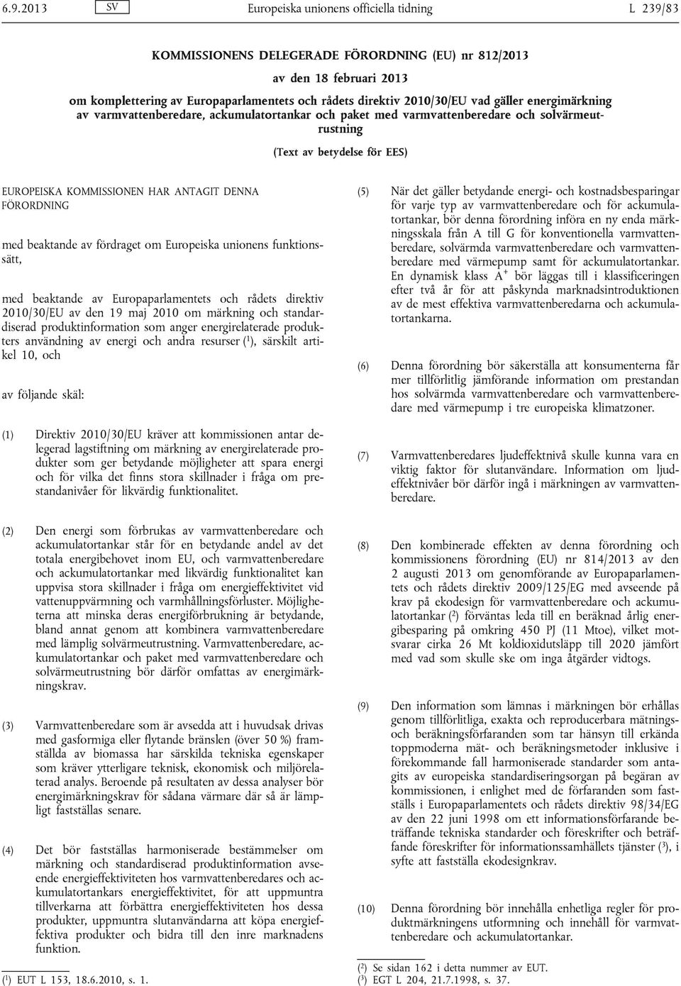DENNA FÖRORDNING med beaktande av fördraget om Europeiska unionens funktionssätt, med beaktande av Europaparlamentets och rådets direktiv 2010/30/EU av den 19 maj 2010 om märkning och standardiserad