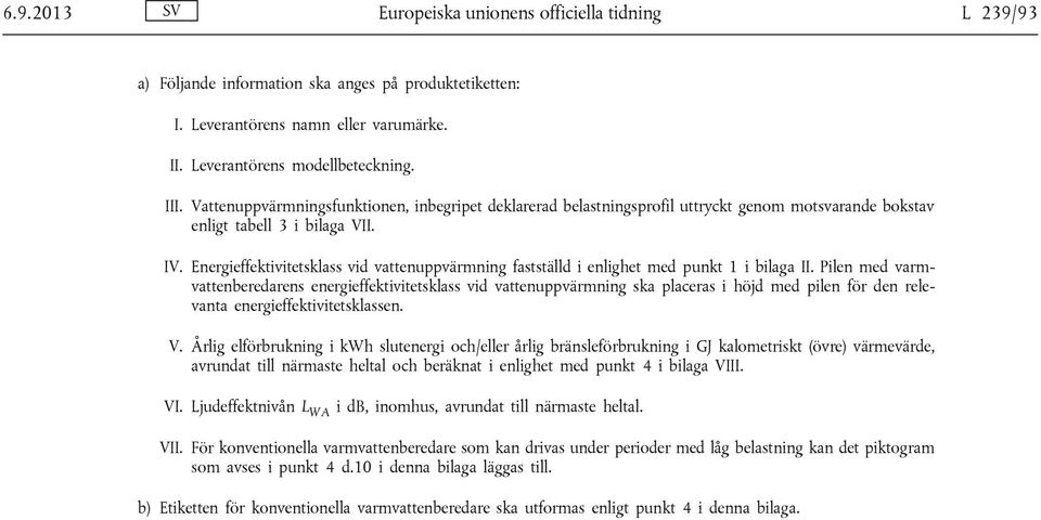 Energieffektivitetsklass vid vattenuppvärmning fastställd i enlighet med punkt 1 i bilaga II.