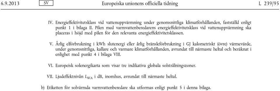 Årlig elförbrukning i kwh slutenergi eller årlig bränsleförbrukning i GJ kalometriskt (övre) värmevärde, under genomsnittliga, kallare och varmare klimatförhållanden, avrundat till närmaste heltal