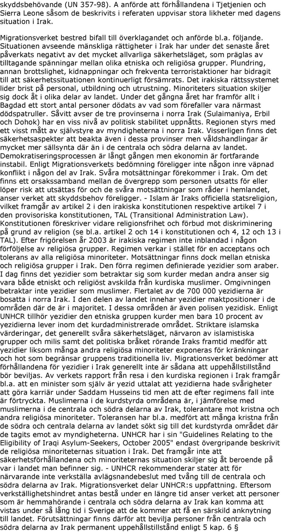 Situationen avseende mänskliga rättigheter i Irak har under det senaste året påverkats negativt av det mycket allvarliga säkerhetsläget, som präglas av tilltagande spänningar mellan olika etniska och