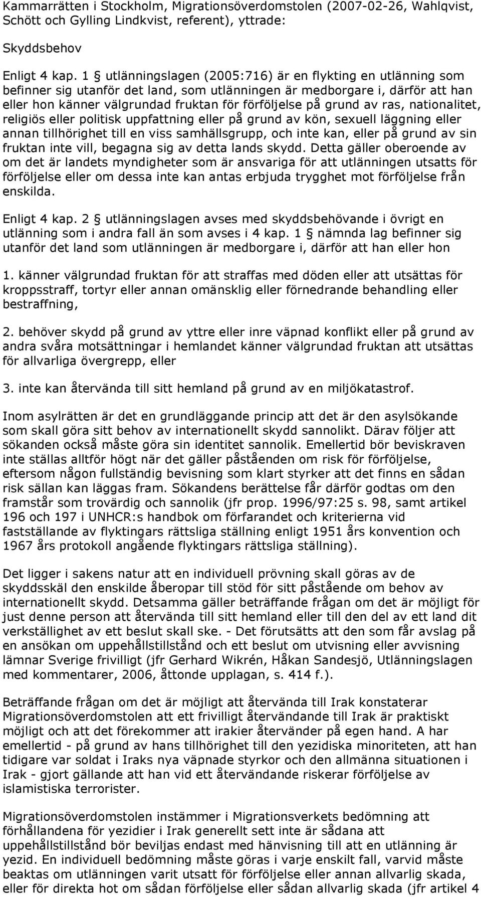 grund av ras, nationalitet, religiös eller politisk uppfattning eller på grund av kön, sexuell läggning eller annan tillhörighet till en viss samhällsgrupp, och inte kan, eller på grund av sin