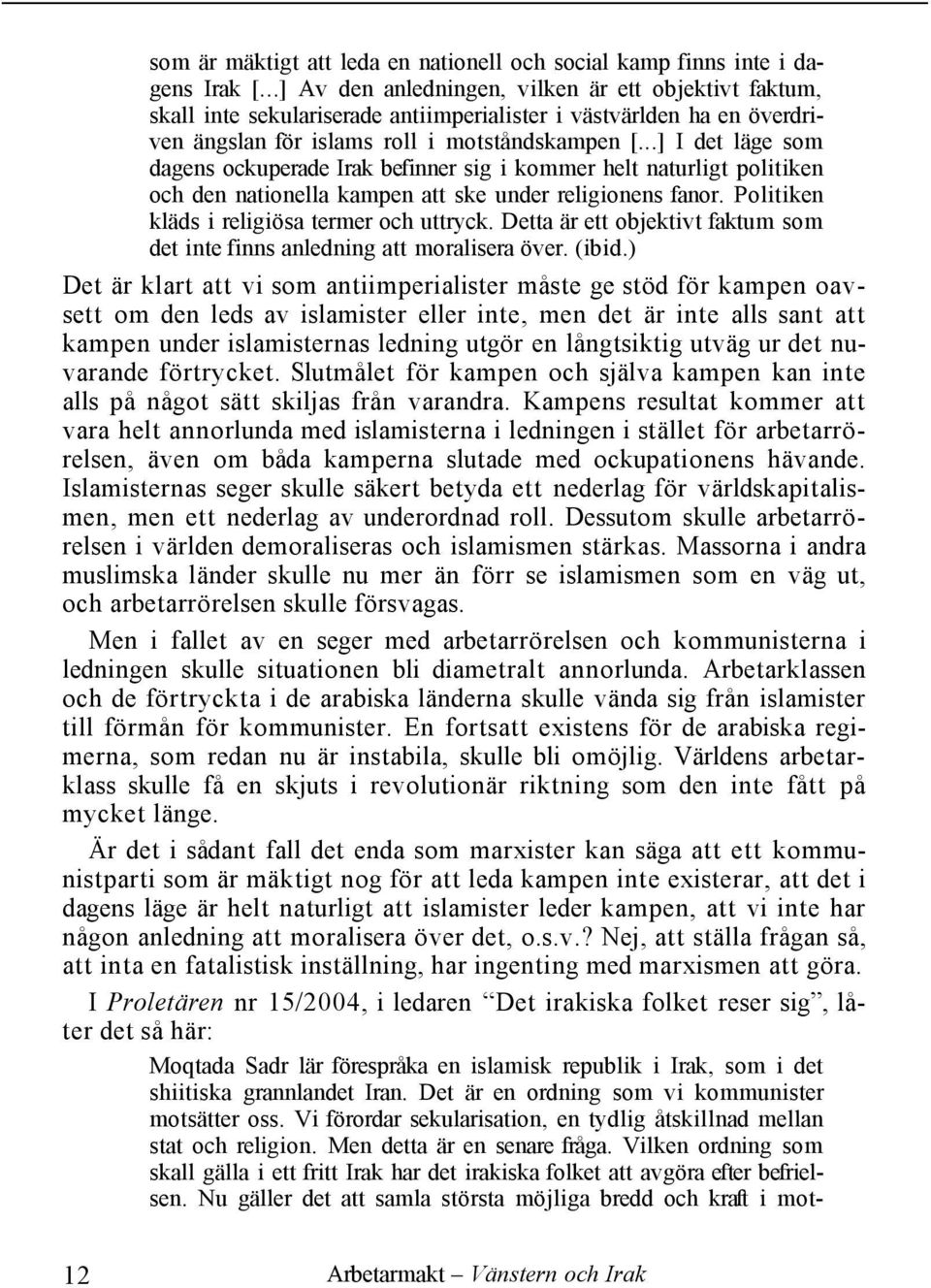..] I det läge som dagens ockuperade Irak befinner sig i kommer helt naturligt politiken och den nationella kampen att ske under religionens fanor. Politiken kläds i religiösa termer och uttryck.