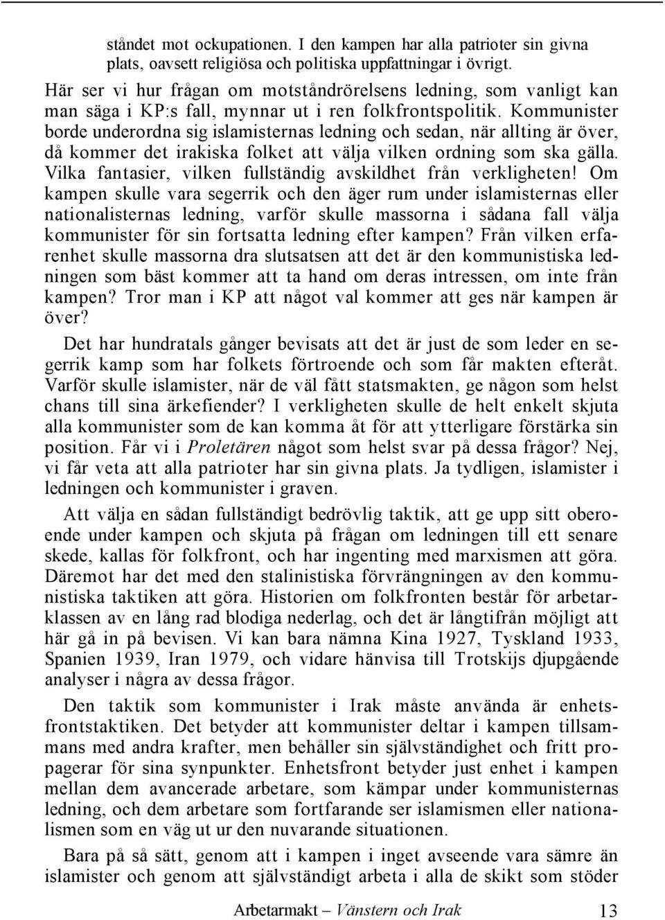 Kommunister borde underordna sig islamisternas ledning och sedan, när allting är över, då kommer det irakiska folket att välja vilken ordning som ska gälla.
