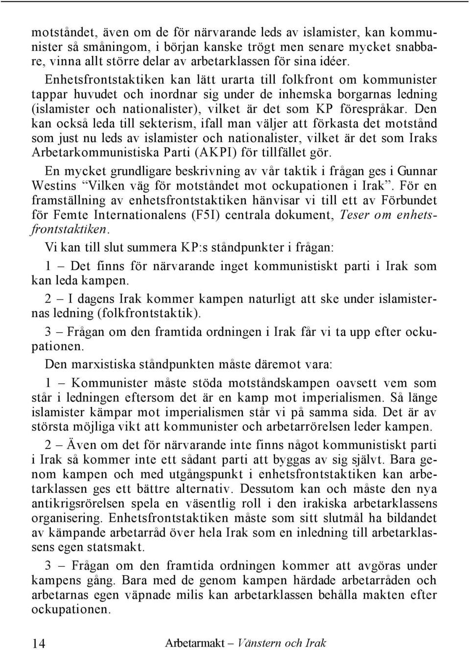 Den kan också leda till sekterism, ifall man väljer att förkasta det motstånd som just nu leds av islamister och nationalister, vilket är det som Iraks Arbetarkommunistiska Parti (AKPI) för