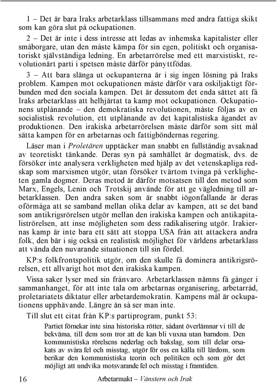 En arbetarrörelse med ett marxistiskt, revolutionärt parti i spetsen måste därför pånyttfödas. 3 Att bara slänga ut ockupanterna är i sig ingen lösning på Iraks problem.