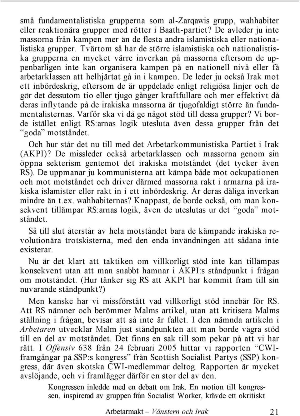Tvärtom så har de större islamistiska och nationalistiska grupperna en mycket värre inverkan på massorna eftersom de uppenbarligen inte kan organisera kampen på en nationell nivå eller få