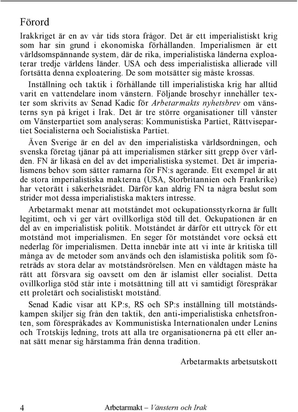 De som motsätter sig måste krossas. Inställning och taktik i förhållande till imperialistiska krig har alltid varit en vattendelare inom vänstern.