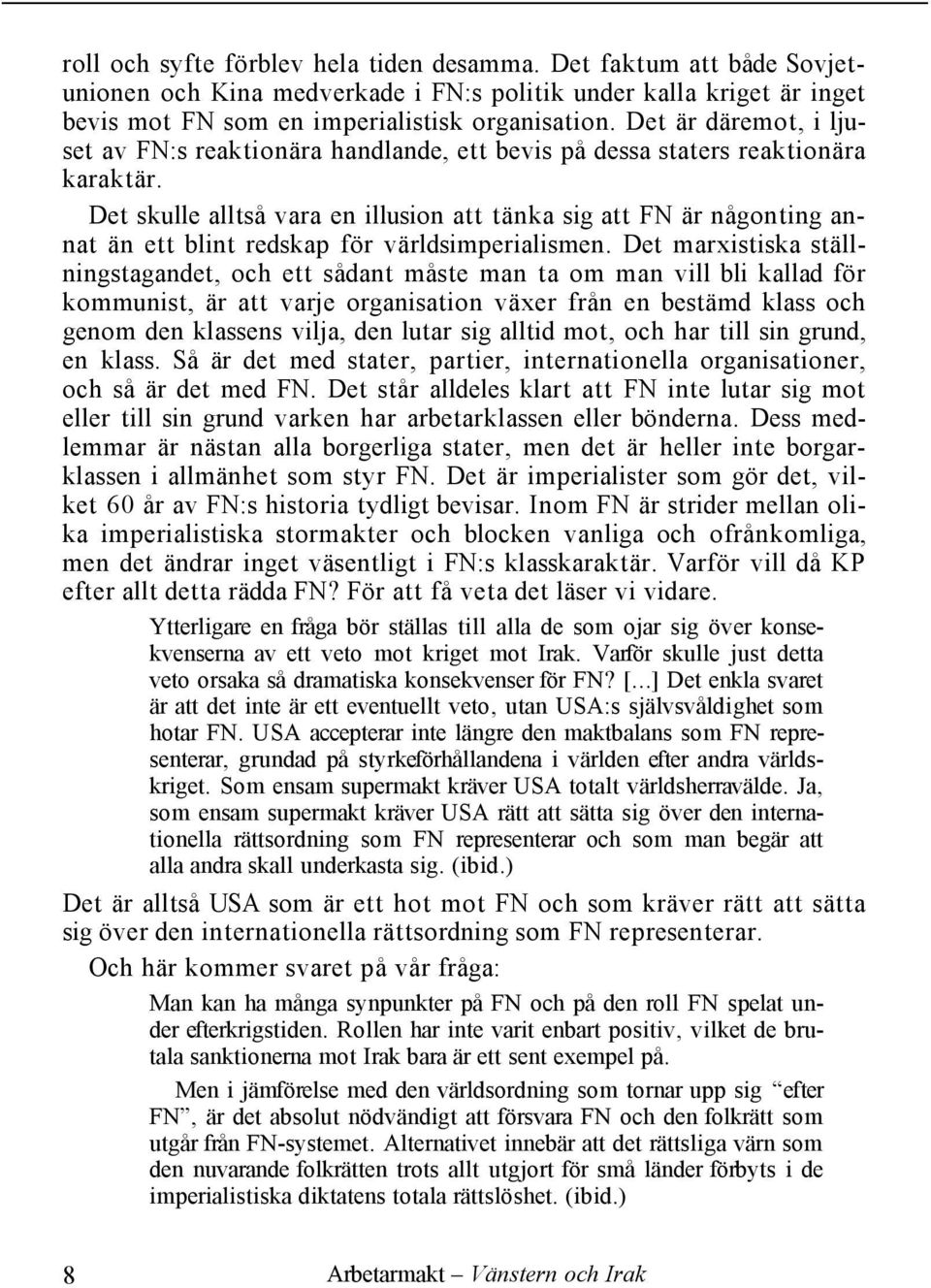 Det skulle alltså vara en illusion att tänka sig att FN är någonting annat än ett blint redskap för världsimperialismen.