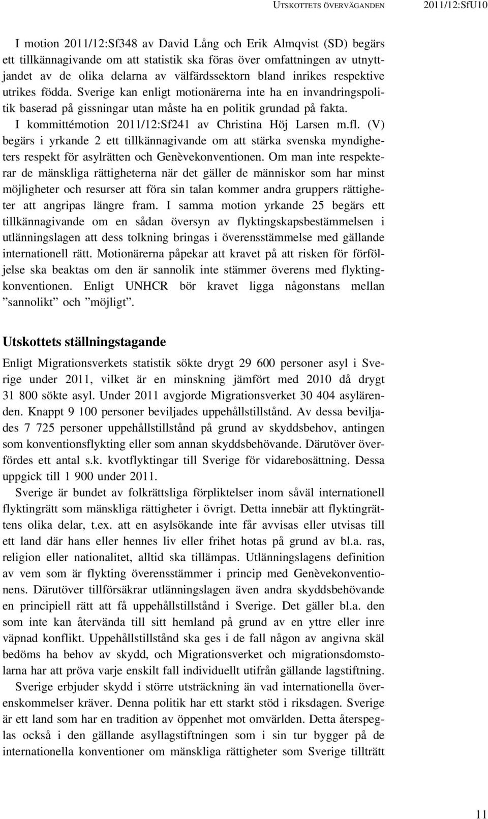 I kommittémotion 2011/12:Sf241 av Christina Höj Larsen m.fl. (V) begärs i yrkande 2 ett tillkännagivande om att stärka svenska myndigheters respekt för asylrätten och Genèvekonventionen.