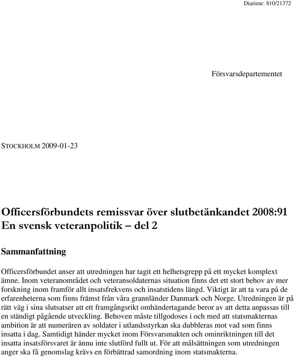 Inom veteranområdet och veteransoldaternas situation finns det ett stort behov av mer forskning inom framför allt insatsfrekvens och insatstidens längd.