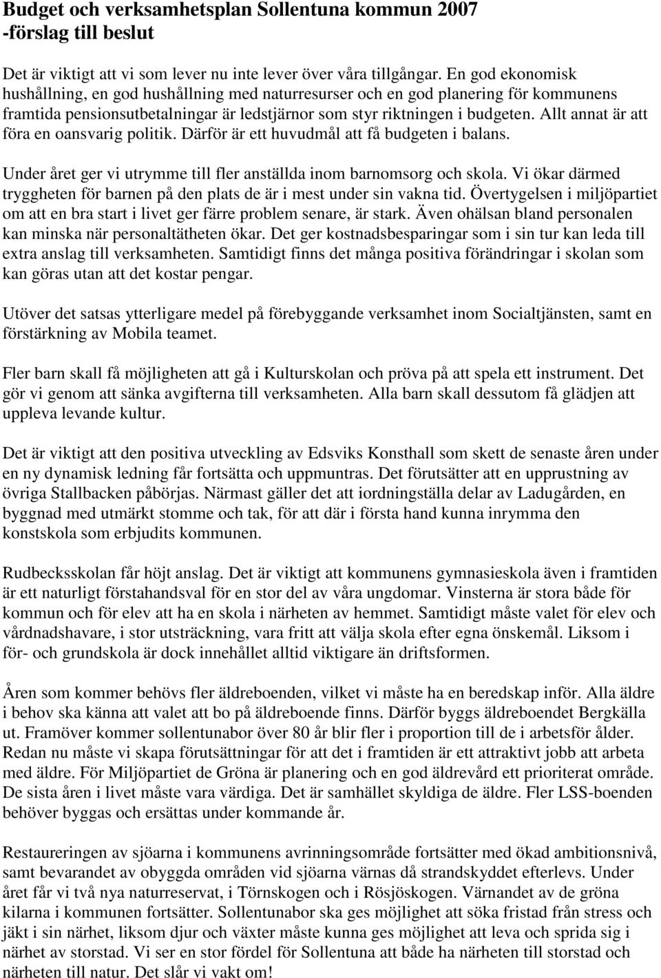 Allt annat är att föra en oansvarig politik. Därför är ett huvudmål att få budgeten i balans. Under året ger vi utrymme till fler anställda inom barnomsorg och skola.