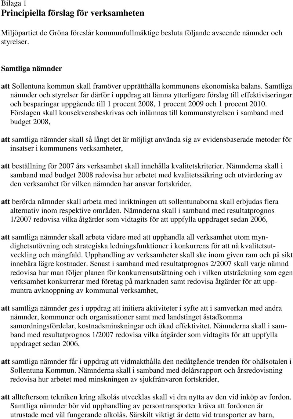 Samtliga nämnder och styrelser får därför i uppdrag att lämna ytterligare förslag till effektiviseringar och besparingar uppgående till 1 procent 2008, 1 procent 2009 och 1 procent 2010.