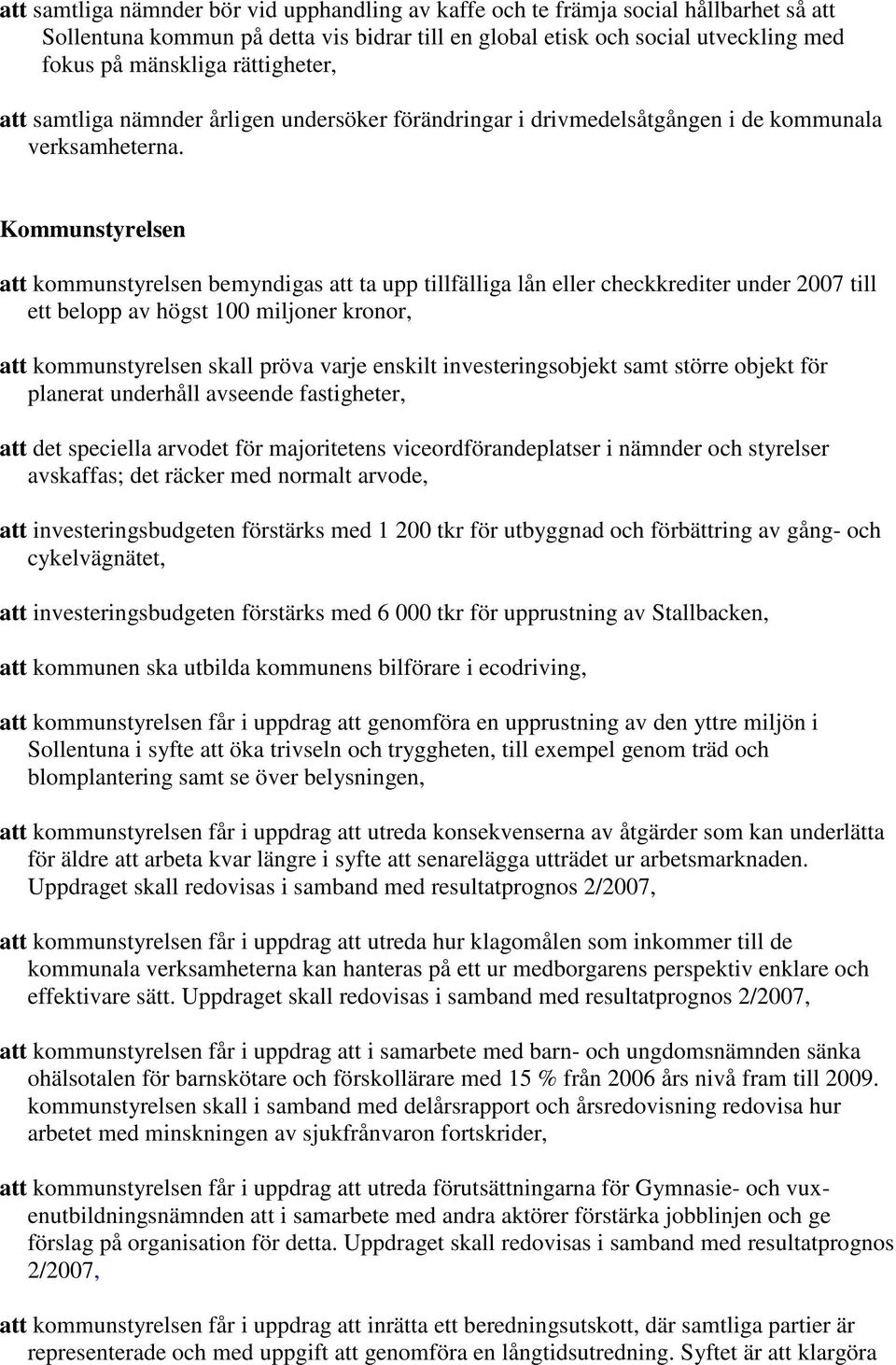 Kommunstyrelsen att kommunstyrelsen bemyndigas att ta upp tillfälliga lån eller checkkrediter under 2007 till ett belopp av högst 100 miljoner kronor, att kommunstyrelsen skall pröva varje enskilt